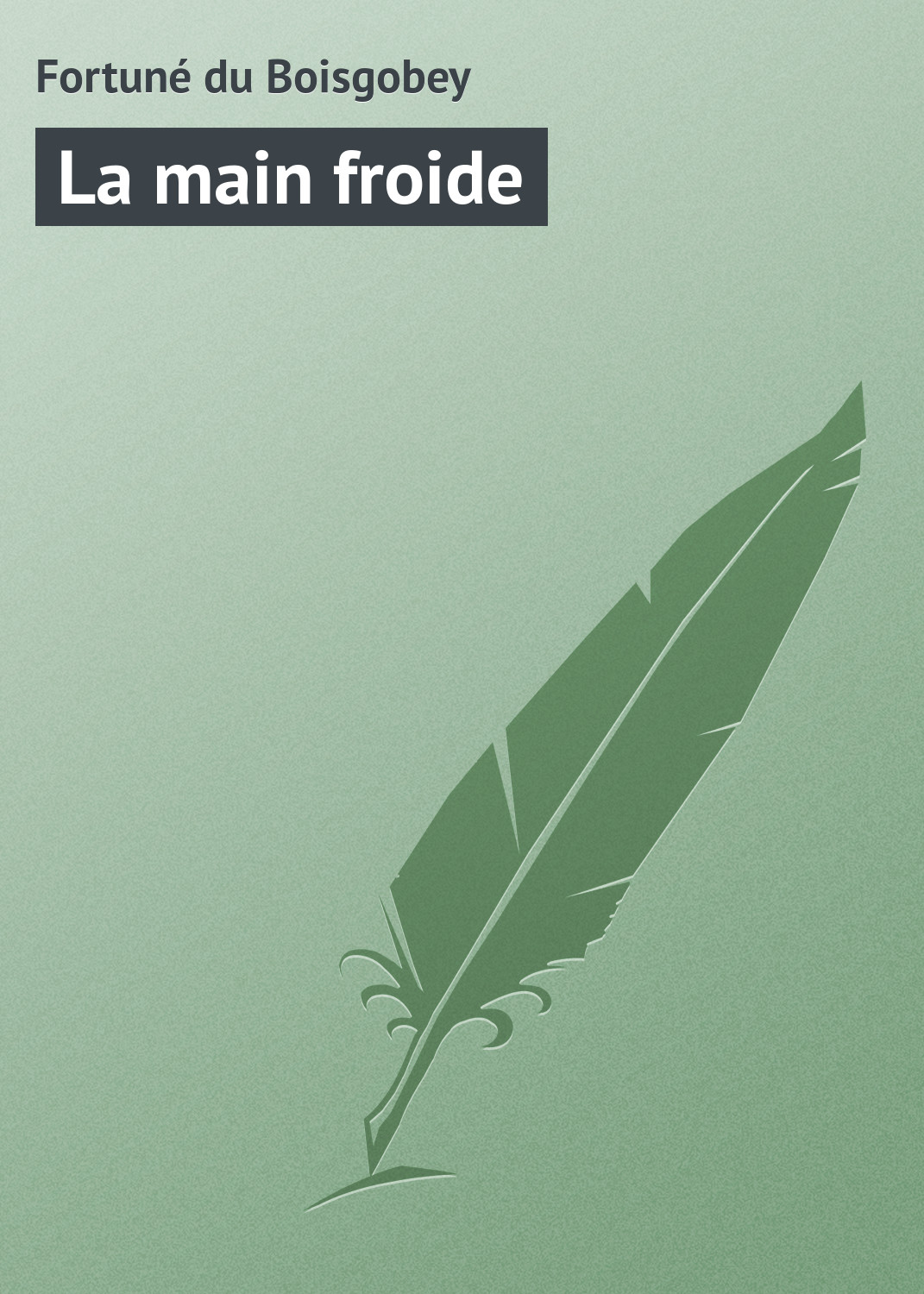 Книга La main froide из серии , созданная Fortuné du, может относится к жанру Зарубежная старинная литература, Зарубежная классика. Стоимость электронной книги La main froide с идентификатором 21104694 составляет 5.99 руб.
