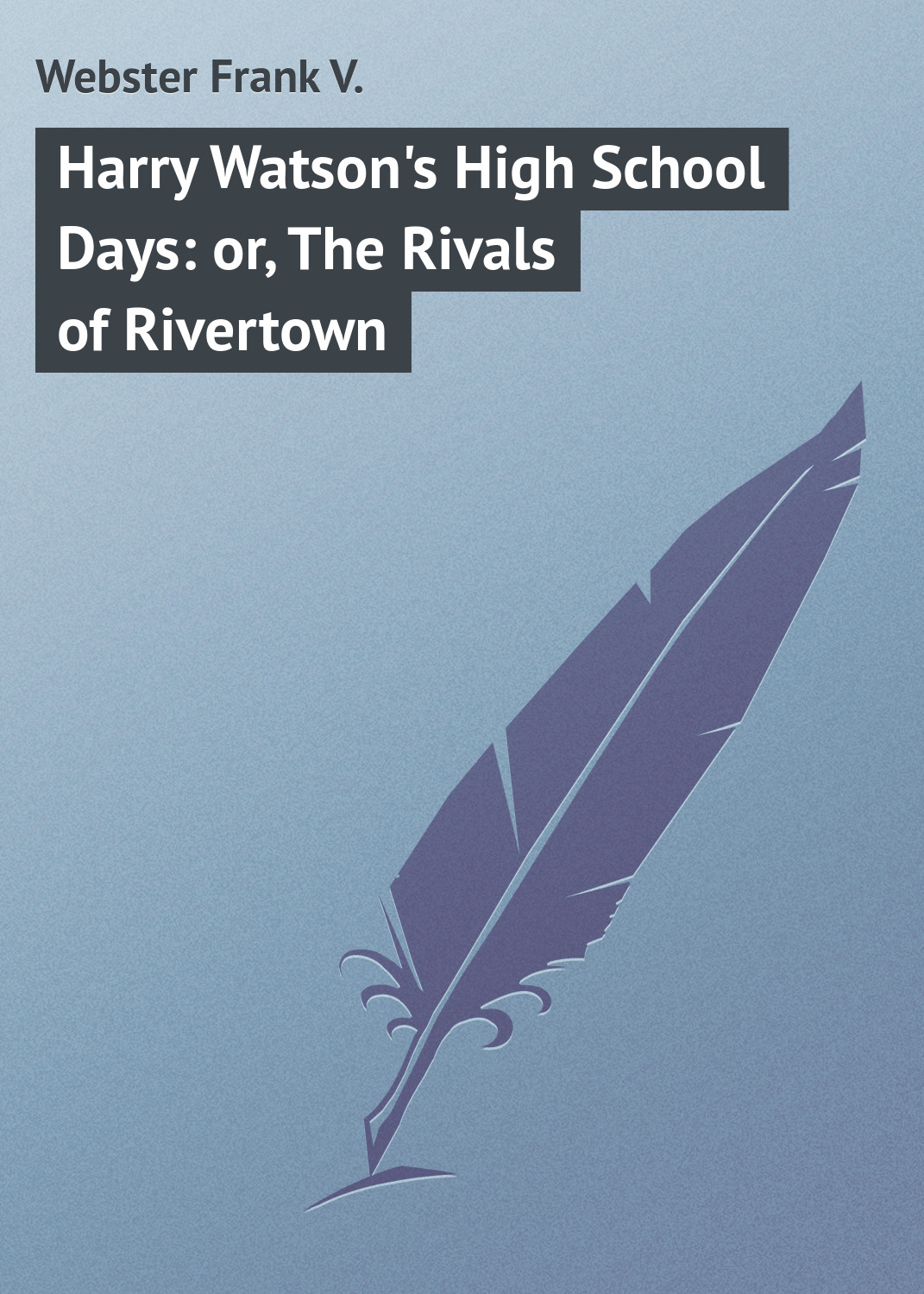 Harry Watson's High School Days: or, The Rivals of Rivertown