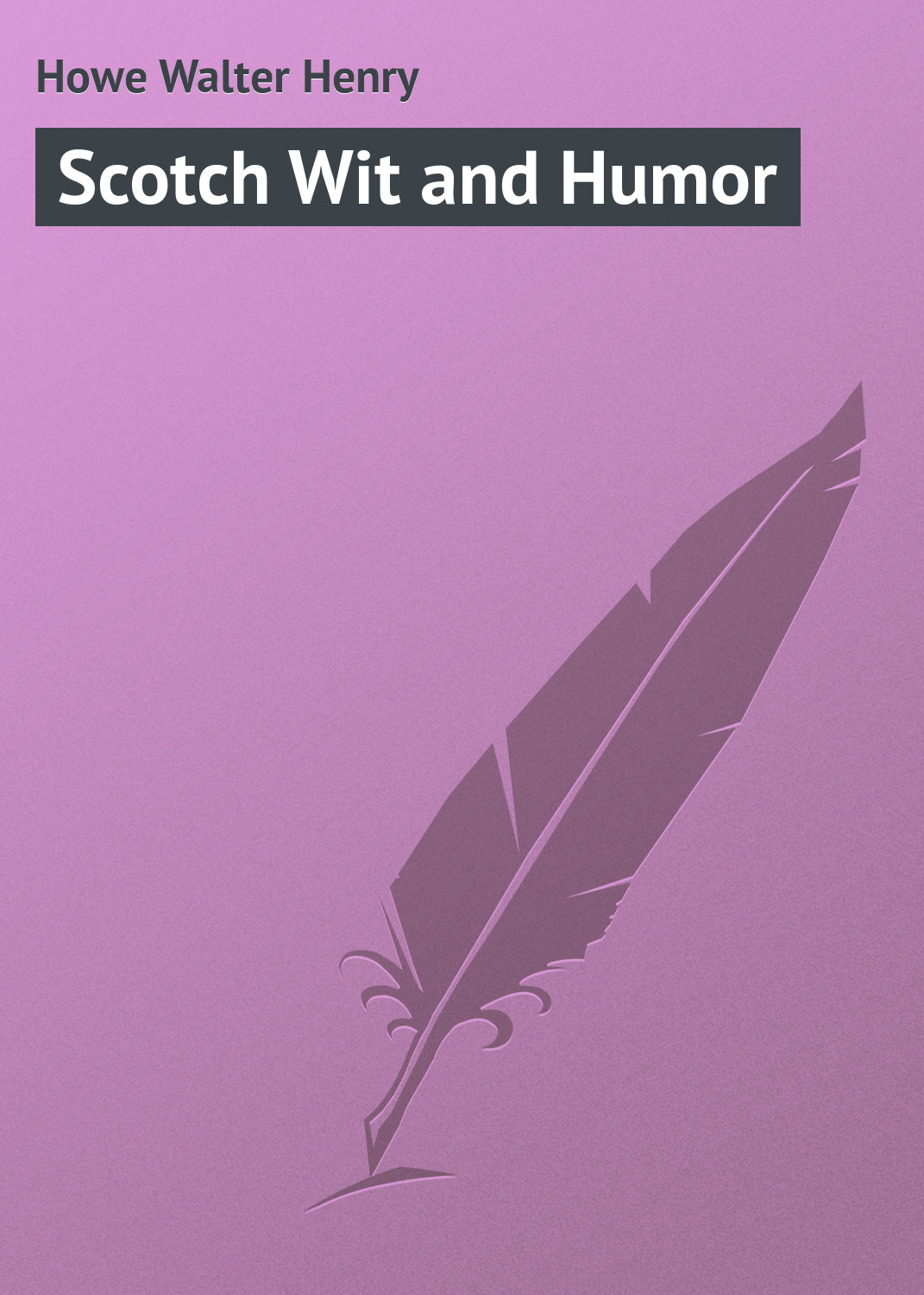 Книга Scotch Wit and Humor из серии , созданная Walter Howe, может относится к жанру Зарубежная классика, Зарубежный юмор. Стоимость электронной книги Scotch Wit and Humor с идентификатором 23154491 составляет 0 руб.