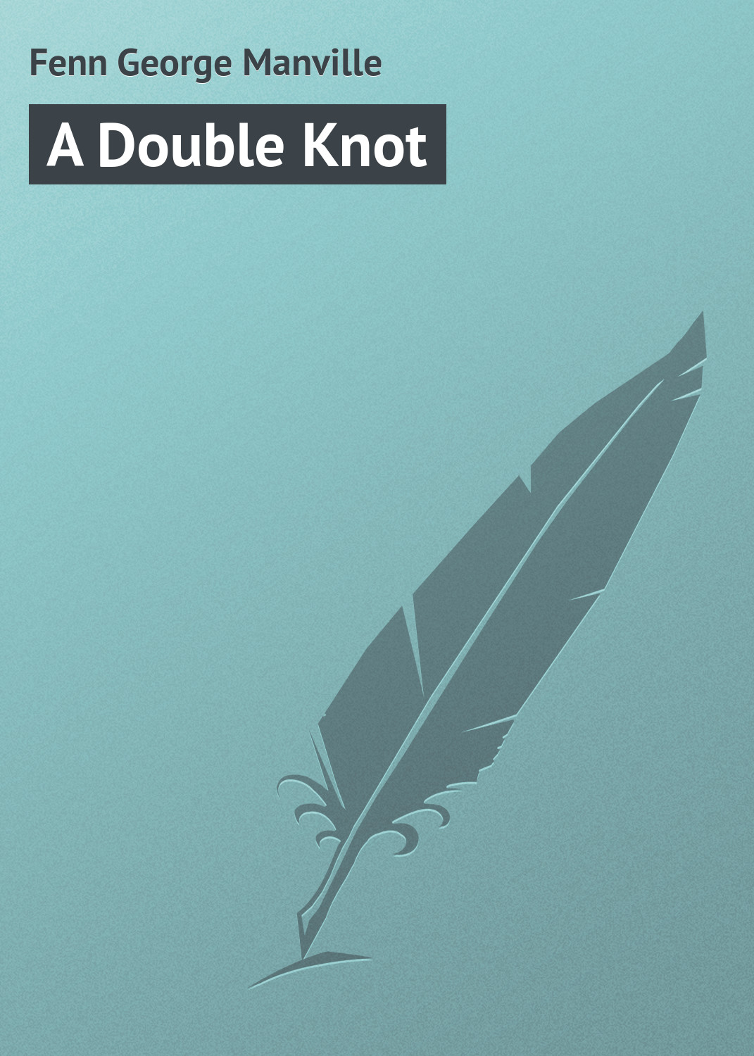 Книга A Double Knot из серии , созданная George Fenn, может относится к жанру Зарубежная классика. Стоимость электронной книги A Double Knot с идентификатором 23157291 составляет 5.99 руб.