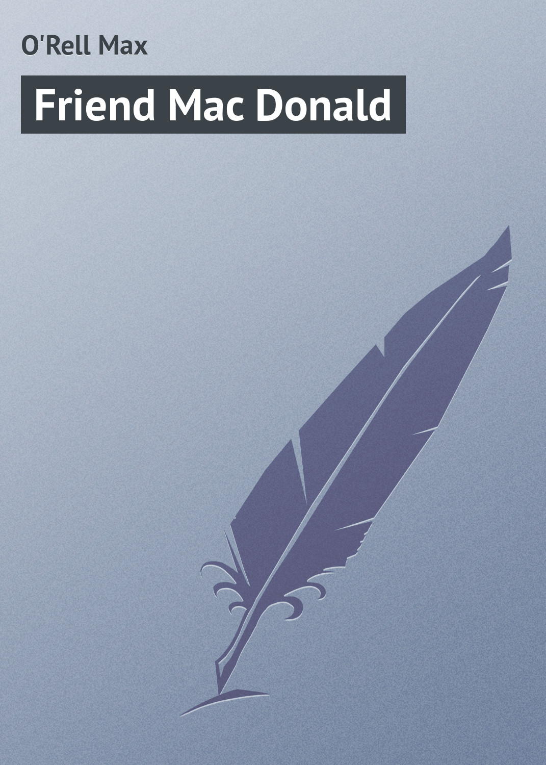 Книга Friend Mac Donald из серии , созданная Max O'Rell, может относится к жанру Зарубежная классика. Стоимость электронной книги Friend Mac Donald с идентификатором 23157699 составляет 5.99 руб.