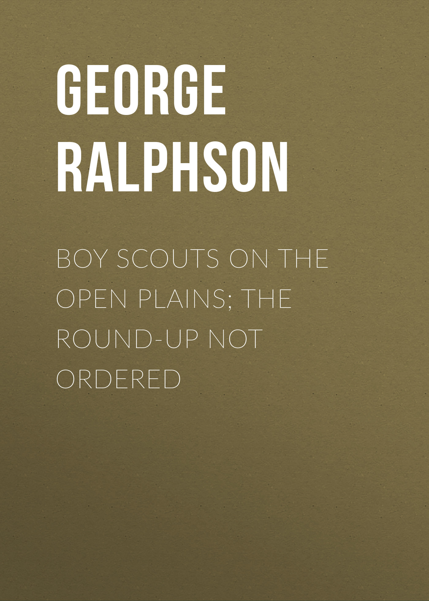 Книга Boy Scouts on the Open Plains; The Round-Up Not Ordered из серии , созданная George Ralphson, может относится к жанру Иностранные языки, Зарубежная классика. Стоимость электронной книги Boy Scouts on the Open Plains; The Round-Up Not Ordered с идентификатором 23162595 составляет 5.99 руб.