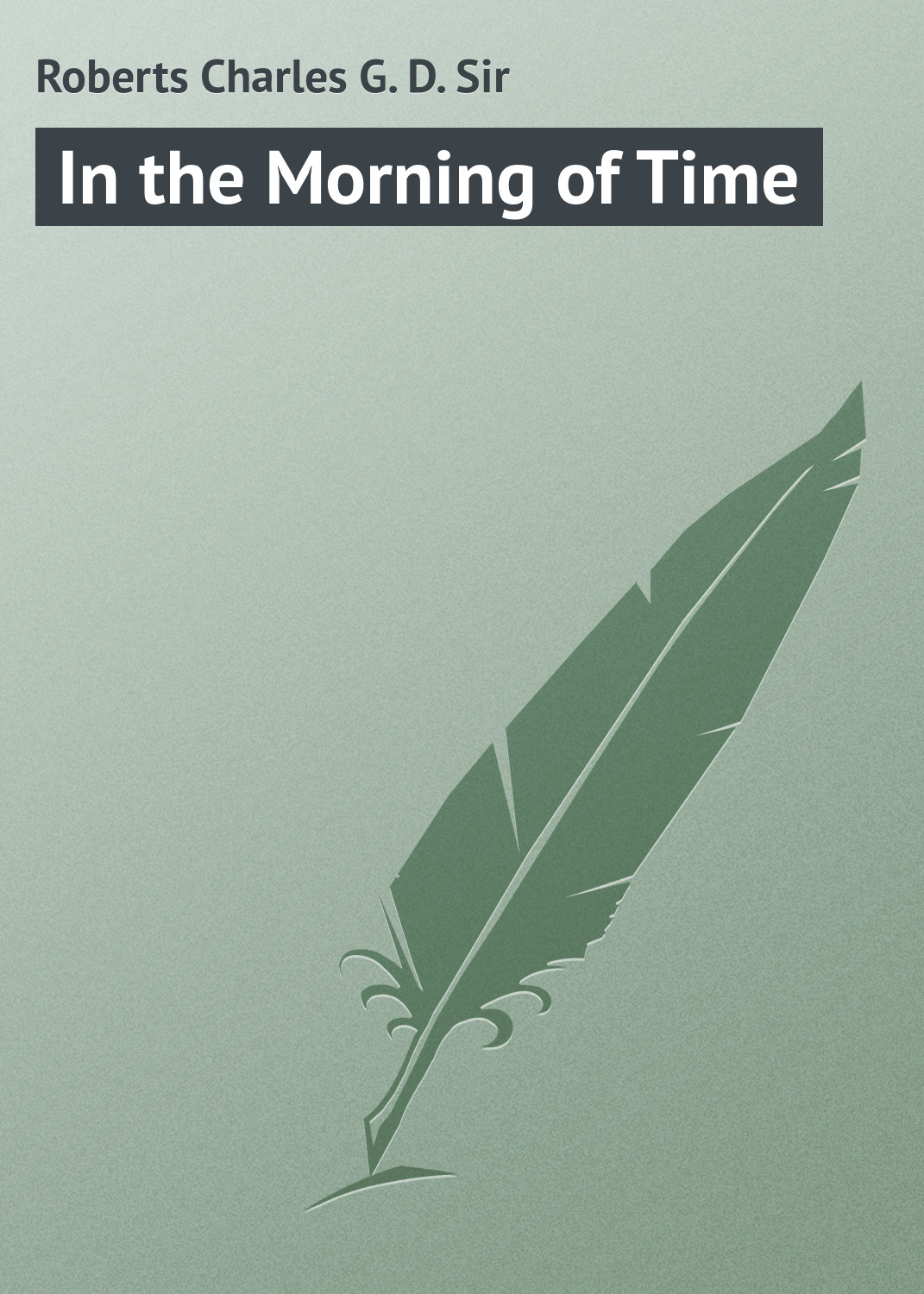 Книга In the Morning of Time из серии , созданная Charles Roberts, может относится к жанру Иностранные языки, Зарубежная классика. Стоимость электронной книги In the Morning of Time с идентификатором 23171395 составляет 5.99 руб.