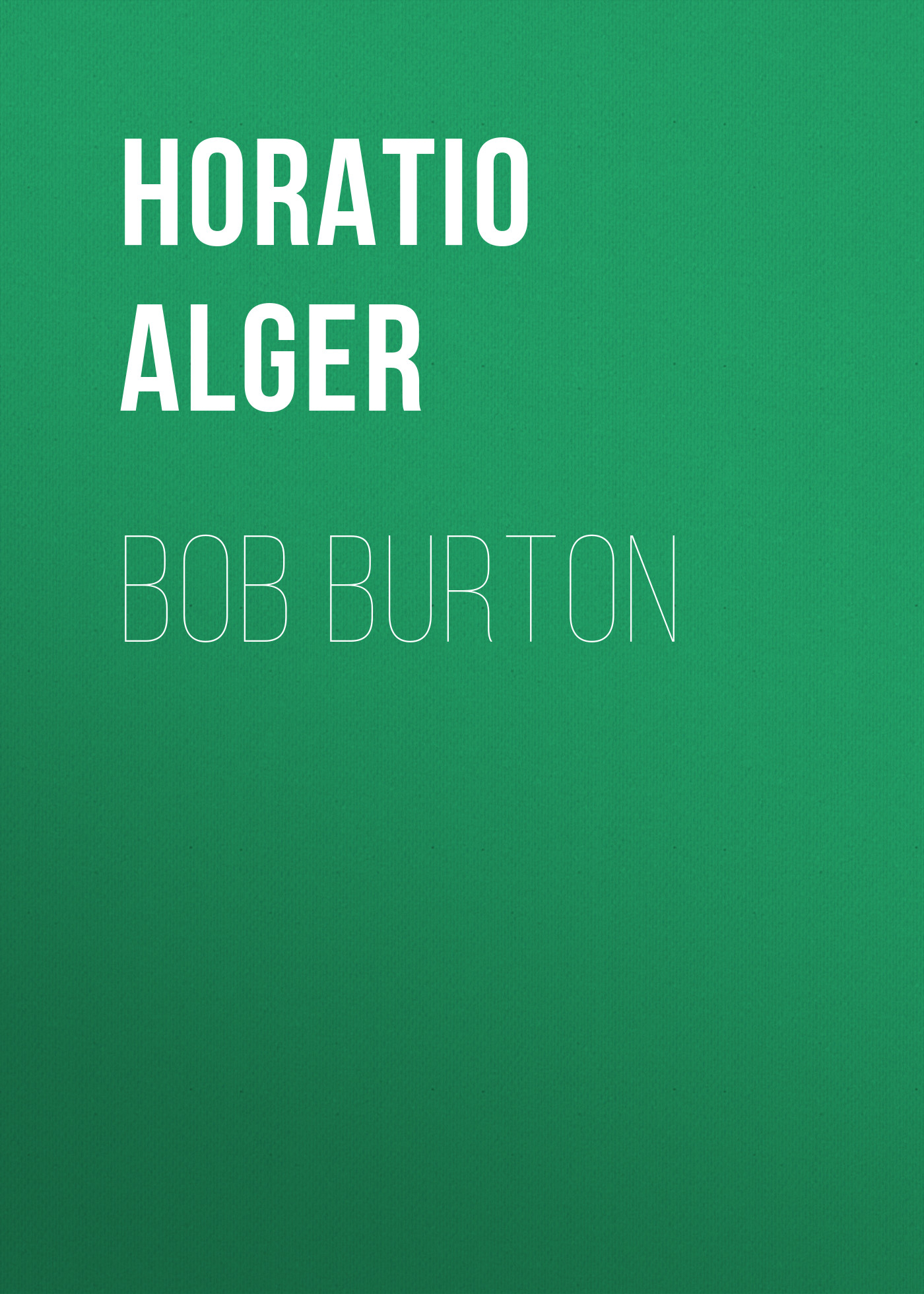 Книга Bob Burton из серии , созданная Horatio Alger, может относится к жанру Зарубежная классика, Иностранные языки. Стоимость электронной книги Bob Burton с идентификатором 23171595 составляет 5.99 руб.