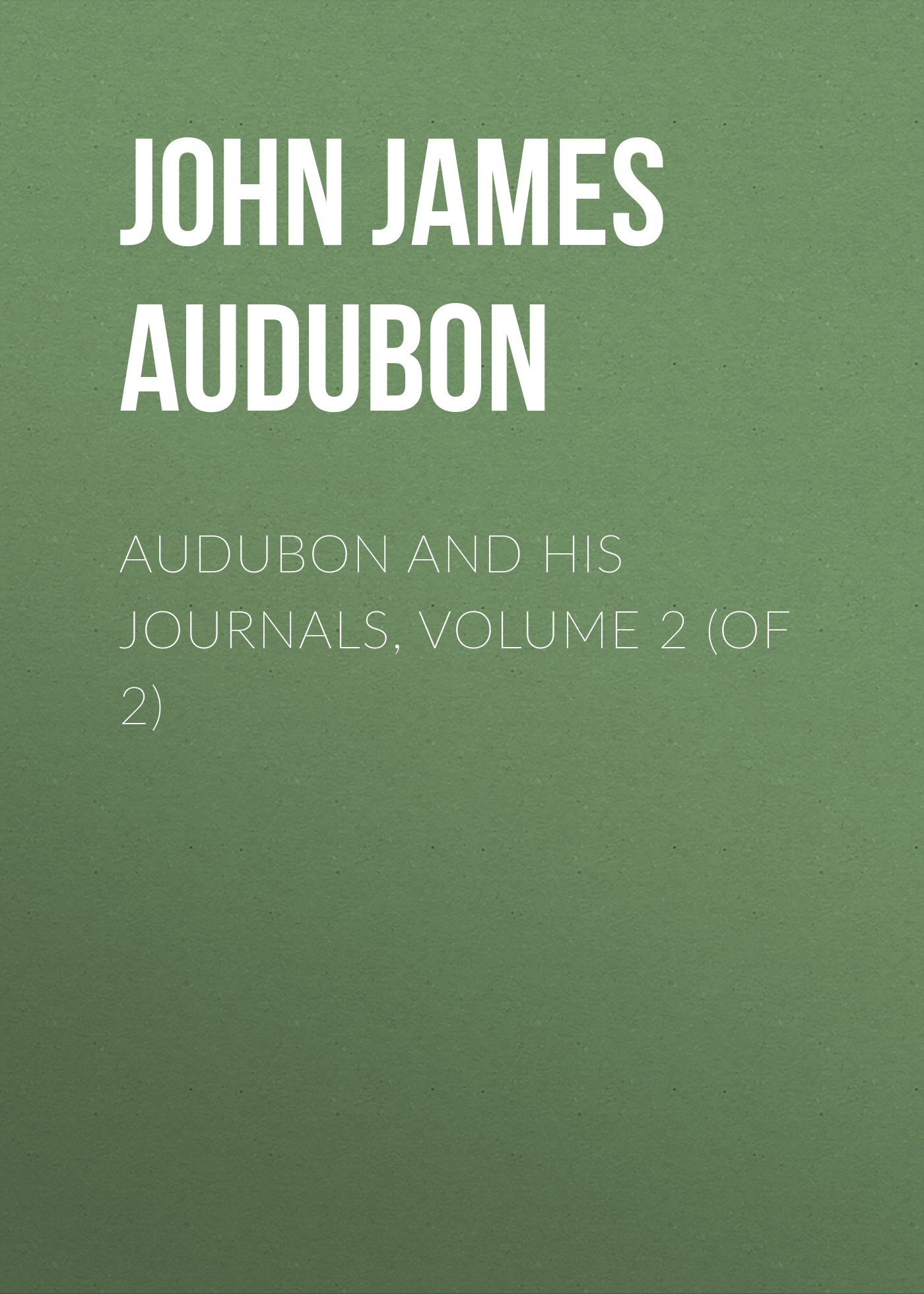 Книга Audubon and his Journals, Volume 2 (of 2) из серии , созданная John Audubon, может относится к жанру Зарубежная старинная литература, Зарубежная классика. Стоимость электронной книги Audubon and his Journals, Volume 2 (of 2) с идентификатором 24167196 составляет 0.90 руб.