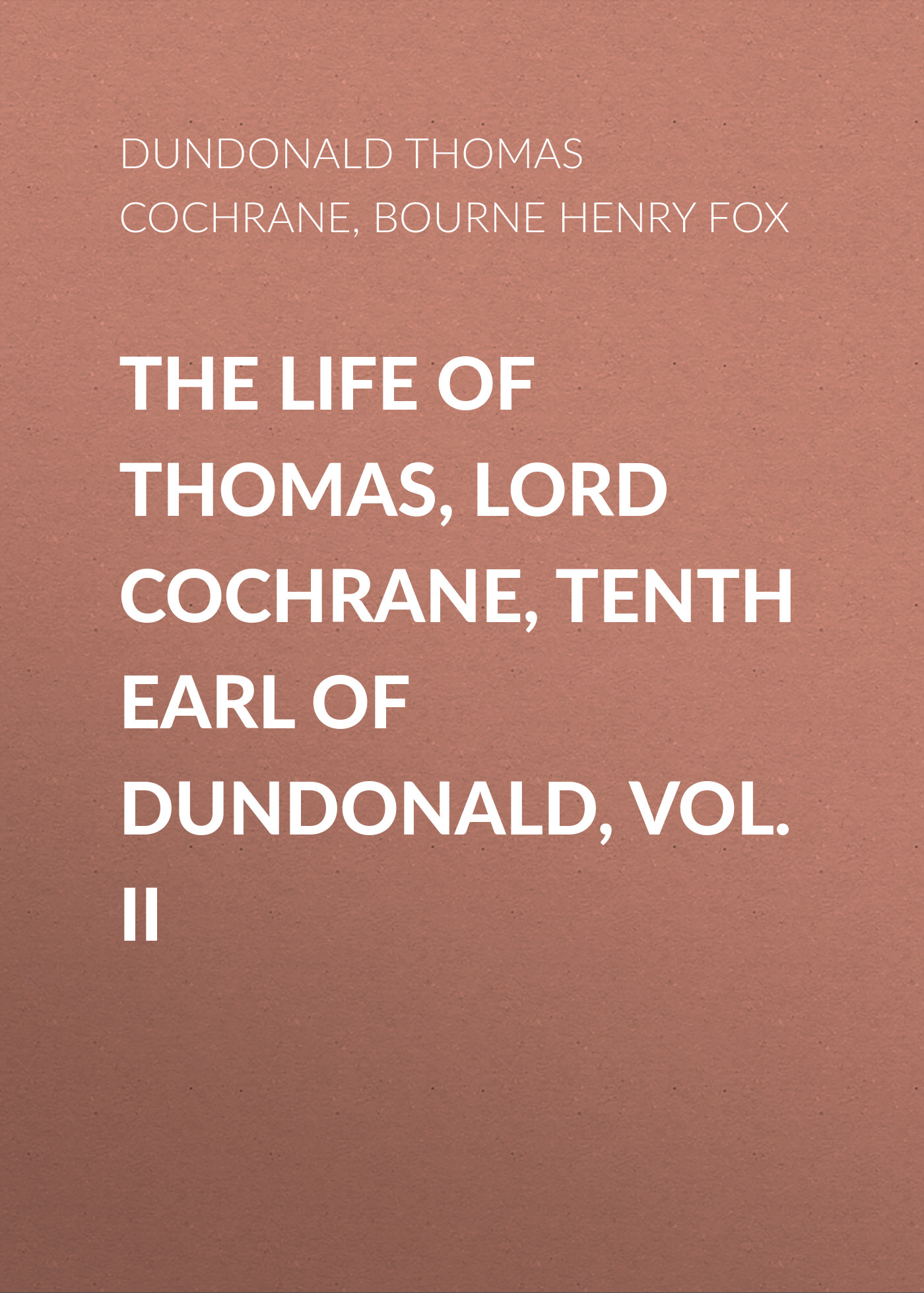 Книга The Life of Thomas, Lord Cochrane, Tenth Earl of Dundonald, Vol. II из серии , созданная Henry Bourne, Thomas Dundonald, может относится к жанру Зарубежная старинная литература, Зарубежная классика, Биографии и Мемуары. Стоимость электронной книги The Life of Thomas, Lord Cochrane, Tenth Earl of Dundonald, Vol. II с идентификатором 24169396 составляет 0 руб.