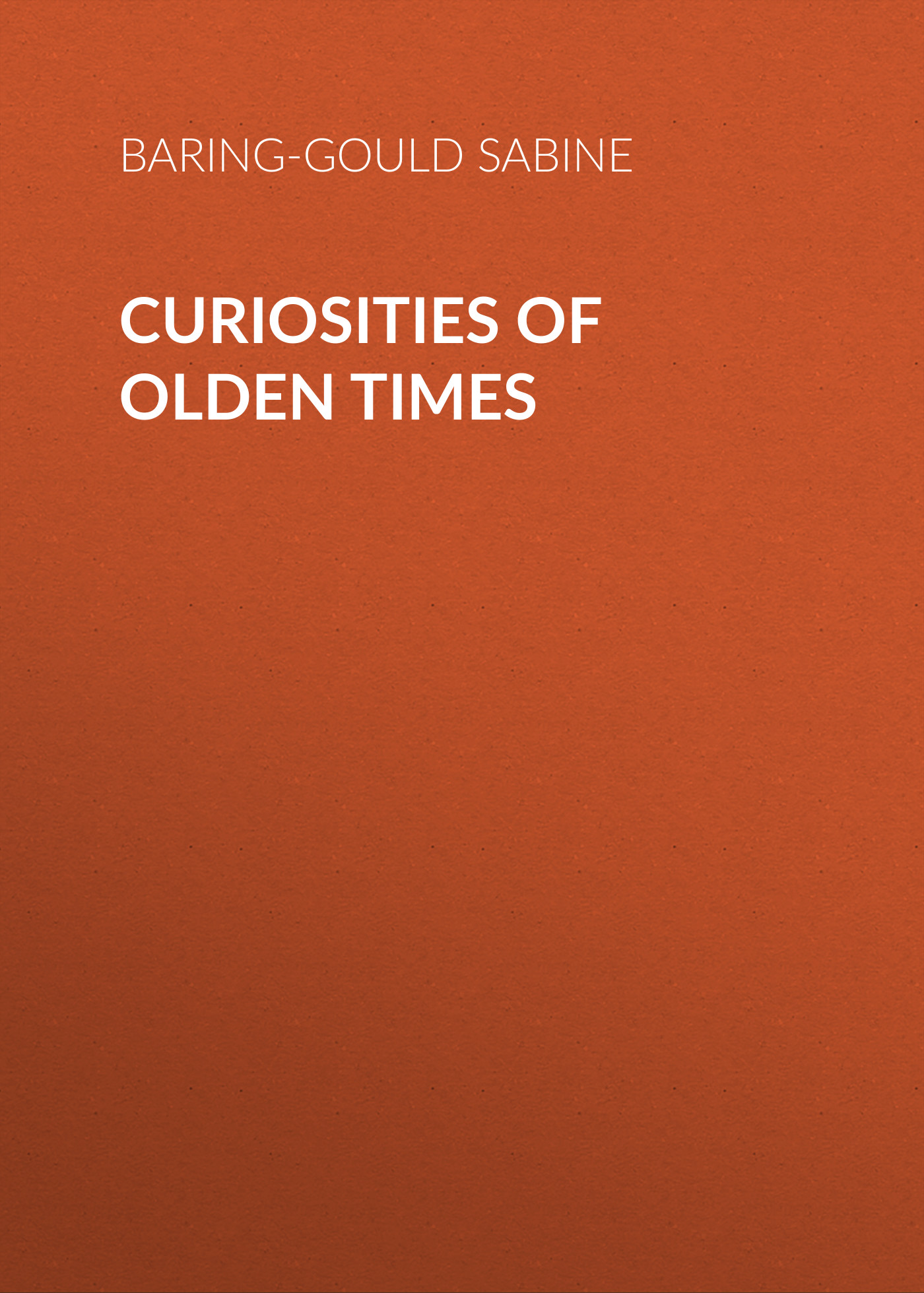 Книга Curiosities of Olden Times из серии , созданная Sabine Baring-Gould, может относится к жанру Зарубежная старинная литература, Зарубежная классика. Стоимость электронной книги Curiosities of Olden Times с идентификатором 24171292 составляет 0.90 руб.