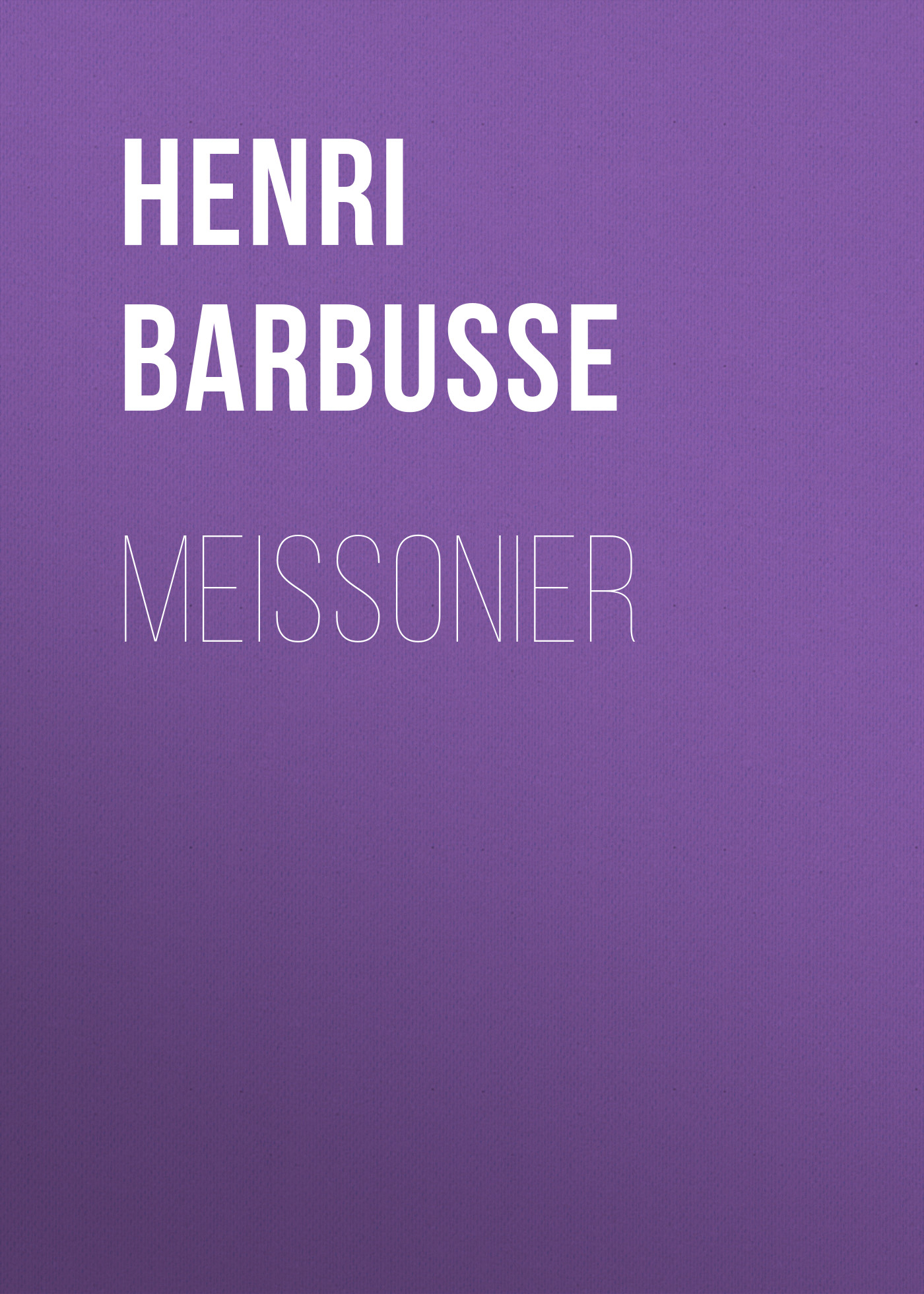 Книга Meissonier из серии , созданная Henri Barbusse, может относится к жанру Зарубежная старинная литература, Зарубежная классика. Стоимость электронной книги Meissonier с идентификатором 24174396 составляет 0 руб.
