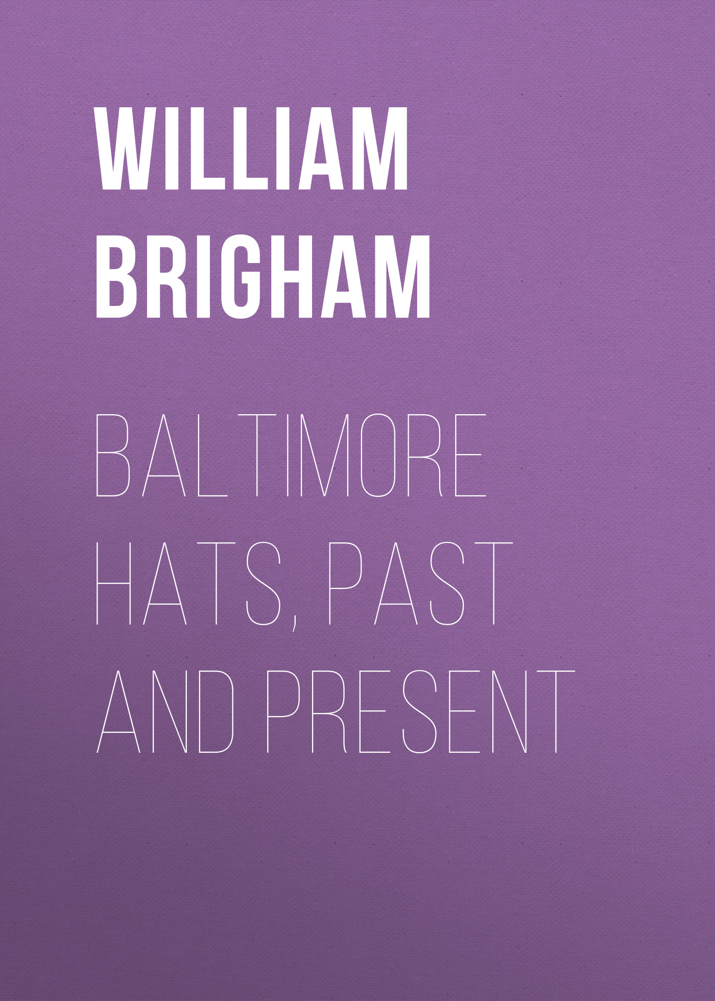 Книга Baltimore Hats, Past and Present из серии , созданная William Brigham, может относится к жанру Зарубежная старинная литература, Зарубежная классика. Стоимость электронной книги Baltimore Hats, Past and Present с идентификатором 24180092 составляет 0.90 руб.
