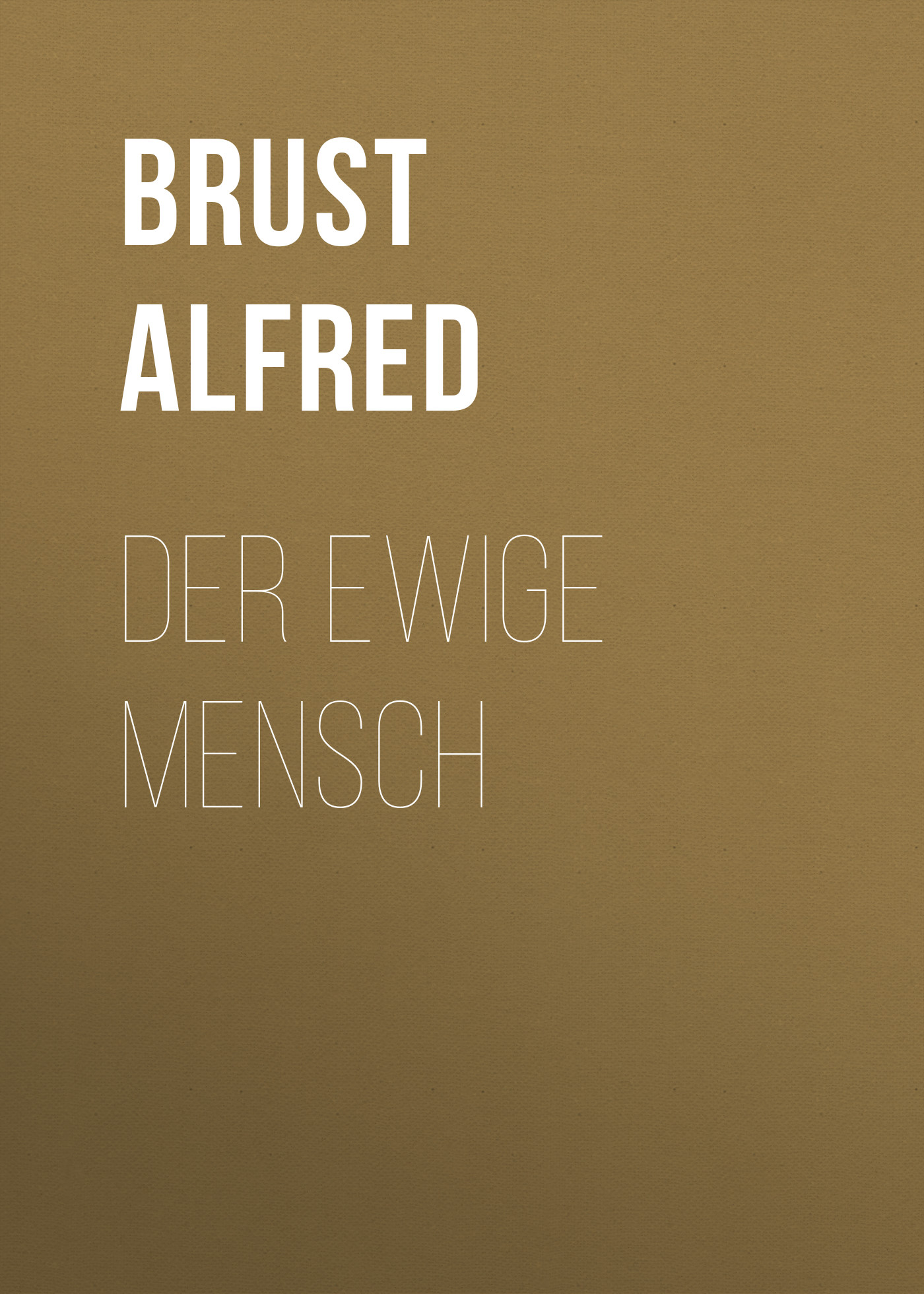 Книга Der ewige Mensch из серии , созданная Alfred Brust, может относится к жанру Зарубежная старинная литература, Зарубежная классика. Стоимость электронной книги Der ewige Mensch с идентификатором 24180396 составляет 0 руб.