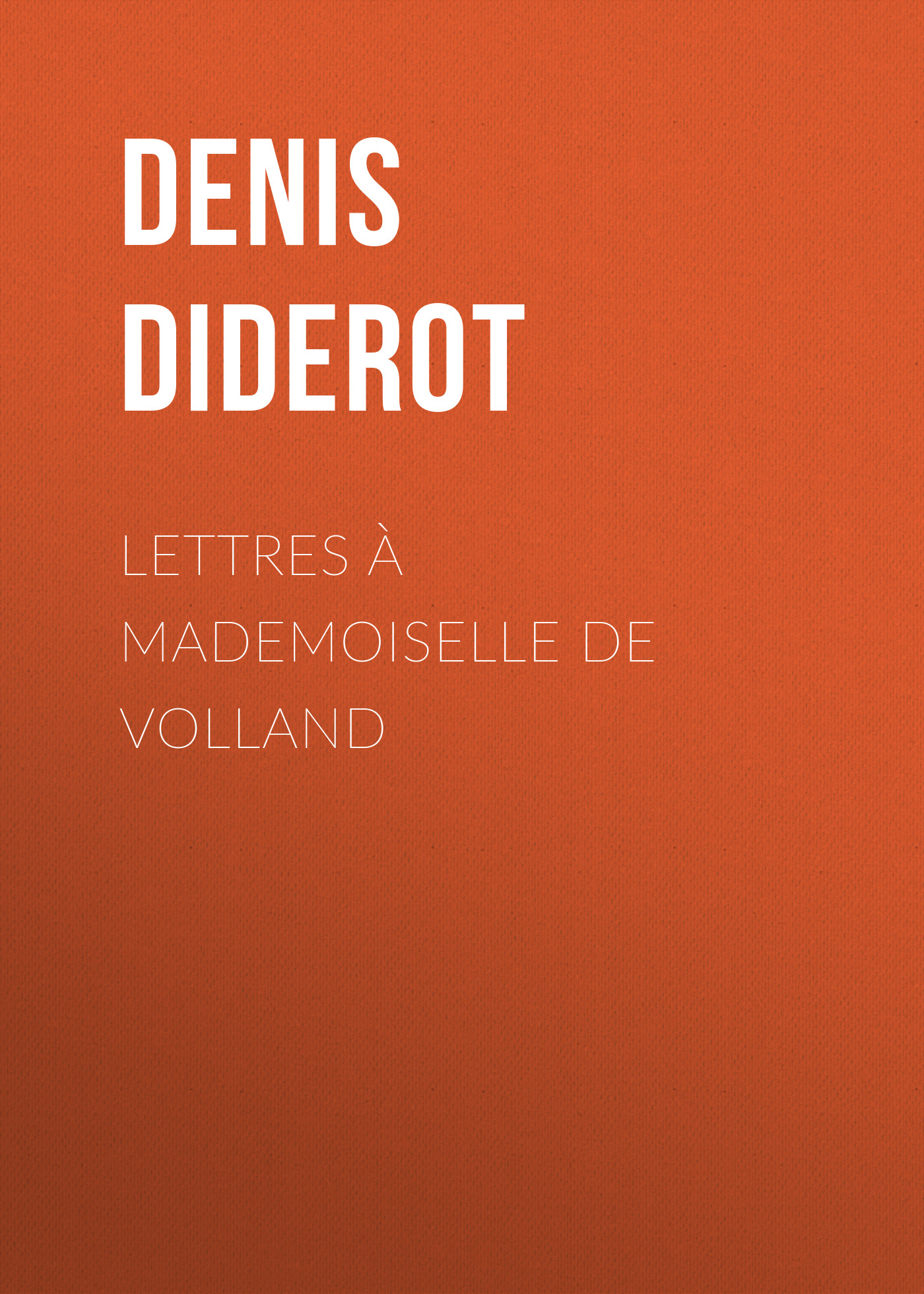 Книга Lettres à Mademoiselle de Volland из серии , созданная Denis Diderot, может относится к жанру Зарубежная старинная литература, Зарубежная классика. Стоимость электронной книги Lettres à Mademoiselle de Volland с идентификатором 24548292 составляет 0 руб.