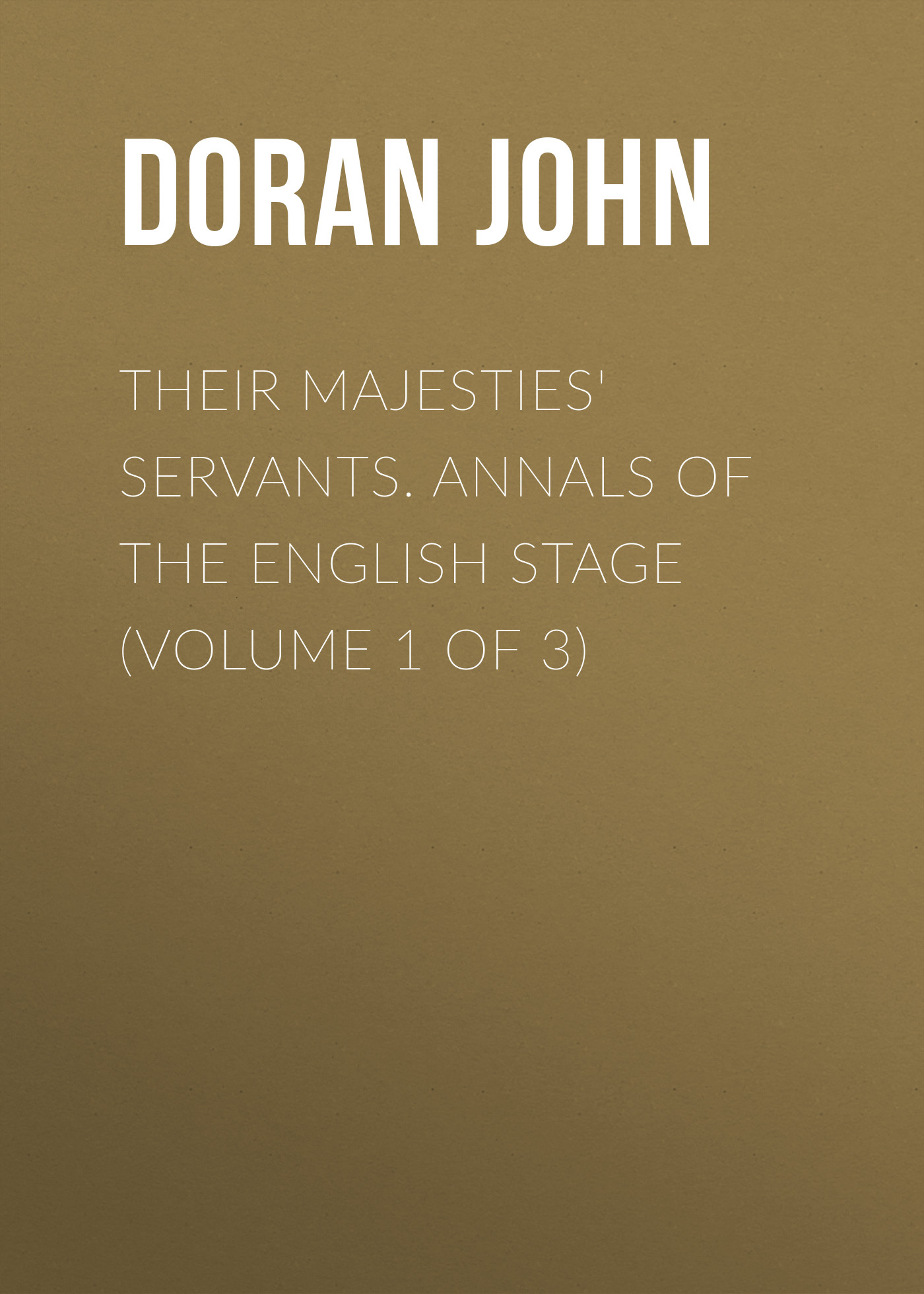 Their Majesties'Servants. Annals of the English Stage (Volume 1 of 3)