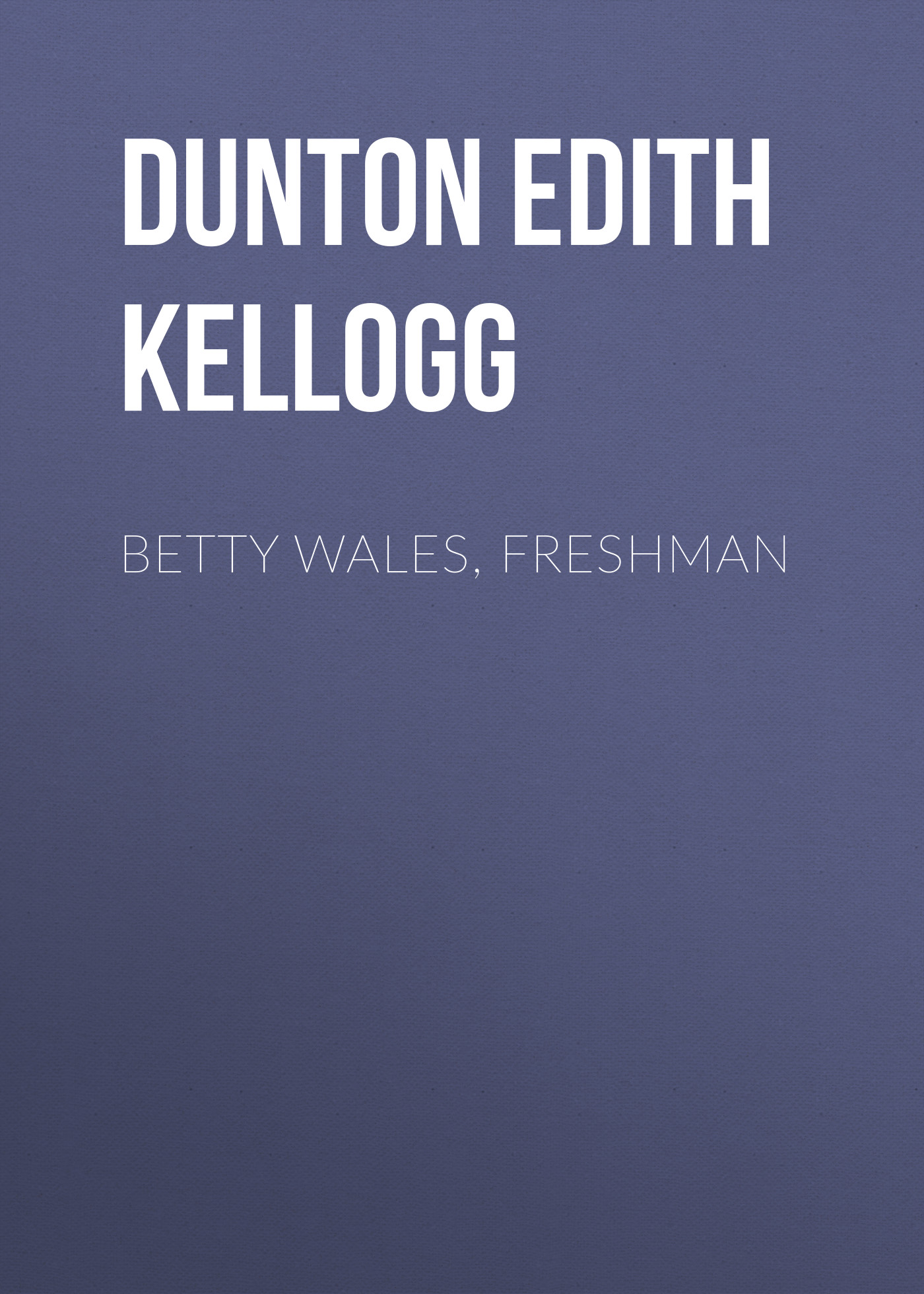 Книга Betty Wales, Freshman из серии , созданная Edith Dunton, может относится к жанру Зарубежная старинная литература, Зарубежная классика. Стоимость электронной книги Betty Wales, Freshman с идентификатором 24621597 составляет 0 руб.