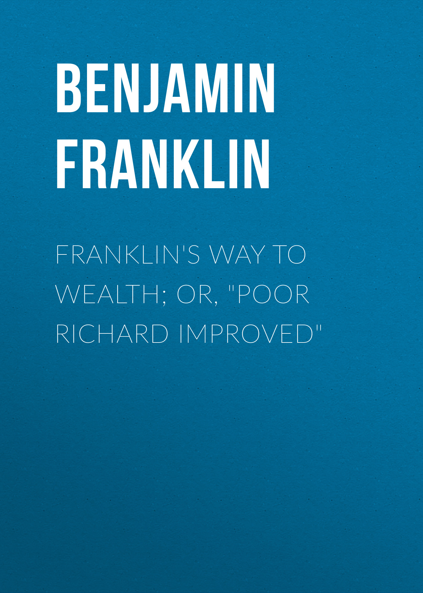 Franklin's Way to Wealth; or,"Poor Richard Improved"
