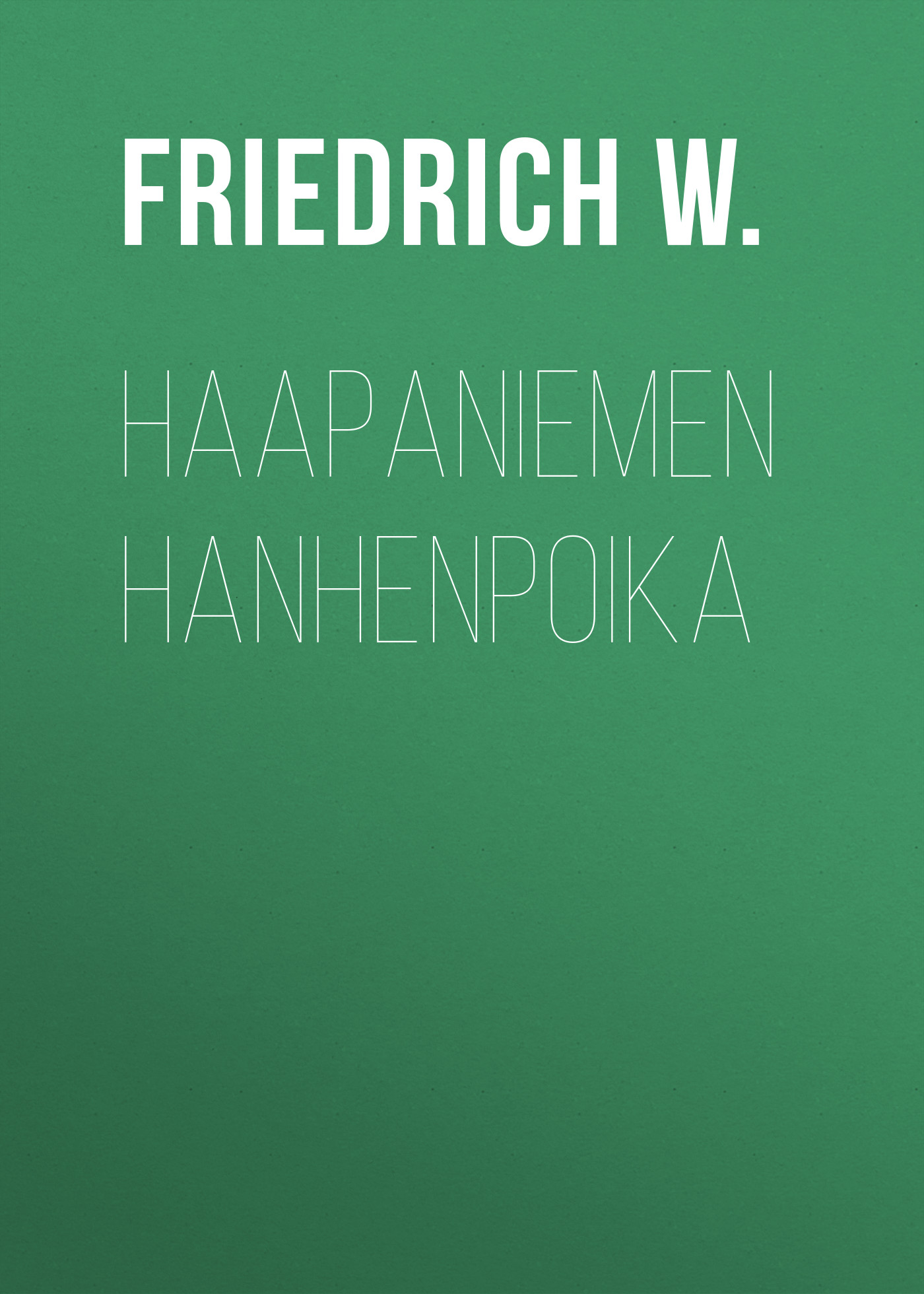 Книга Haapaniemen hanhenpoika из серии , созданная W. Friedrich, может относится к жанру Зарубежная старинная литература, Зарубежная классика. Стоимость электронной книги Haapaniemen hanhenpoika с идентификатором 24860291 составляет 0 руб.