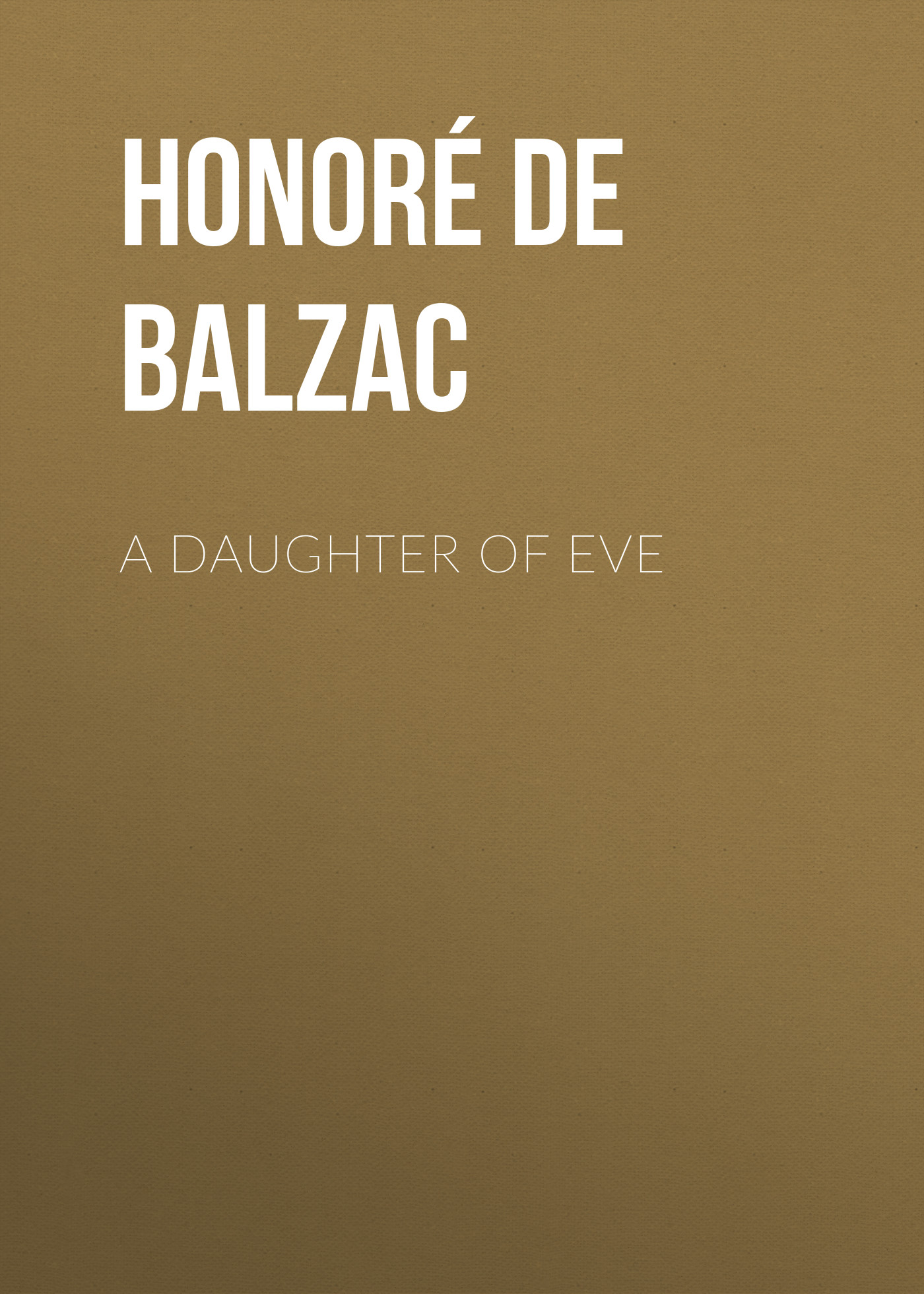 Книга A Daughter of Eve из серии , созданная Honoré Balzac, может относится к жанру Литература 19 века, Зарубежная старинная литература, Зарубежная классика. Стоимость электронной книги A Daughter of Eve с идентификатором 25020099 составляет 0 руб.