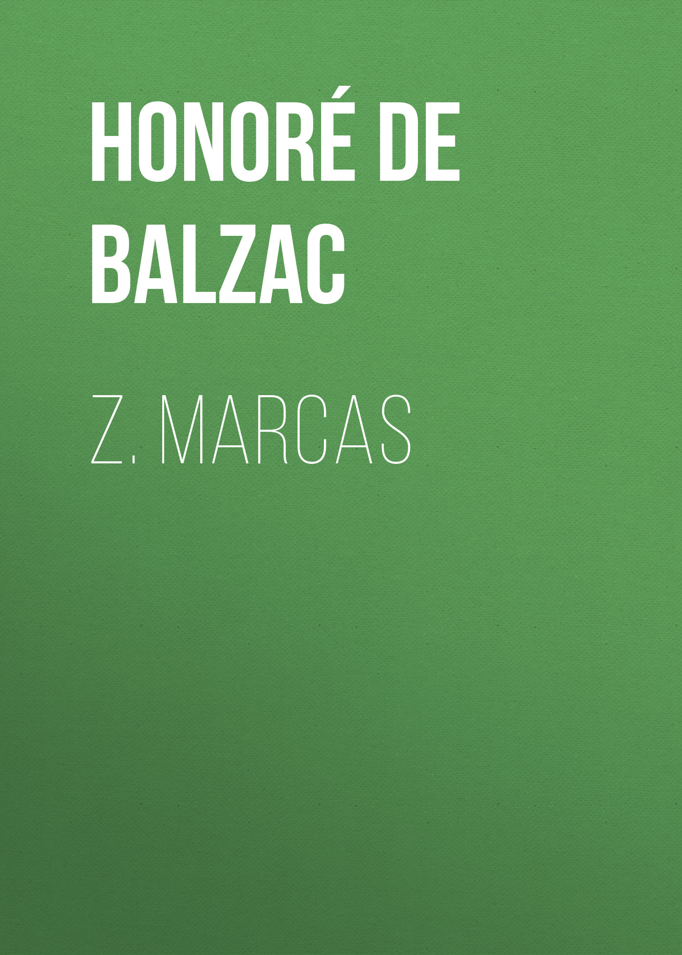 Книга Z. Marcas из серии , созданная Honoré Balzac, может относится к жанру Литература 19 века, Зарубежная старинная литература, Зарубежная классика. Стоимость электронной книги Z. Marcas с идентификатором 25020691 составляет 0 руб.