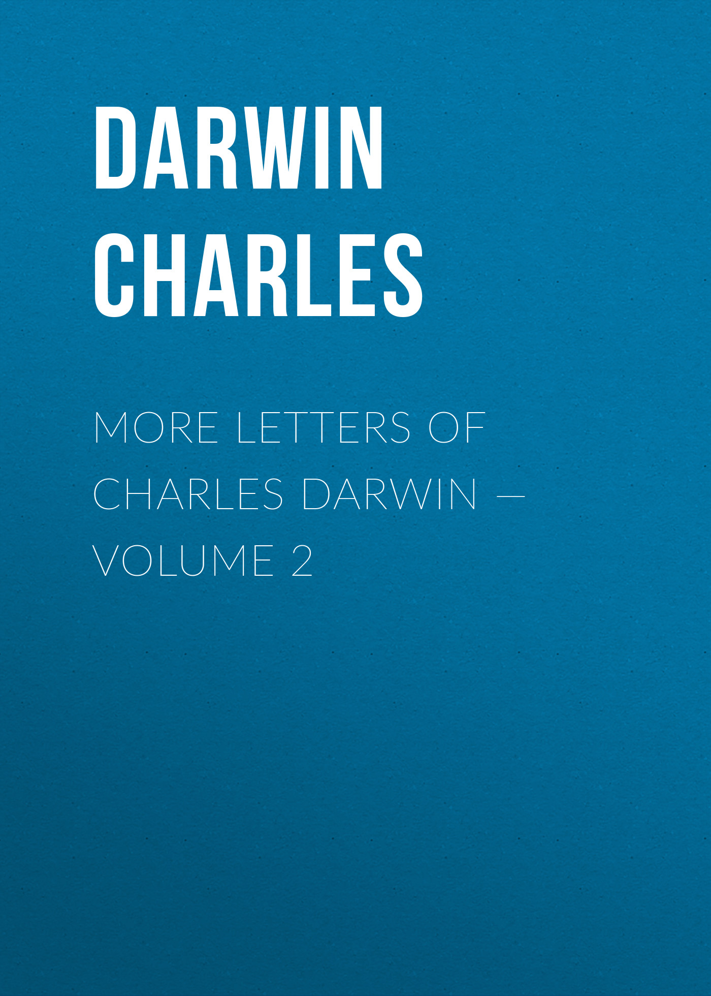 More Letters of Charles Darwin— Volume 2