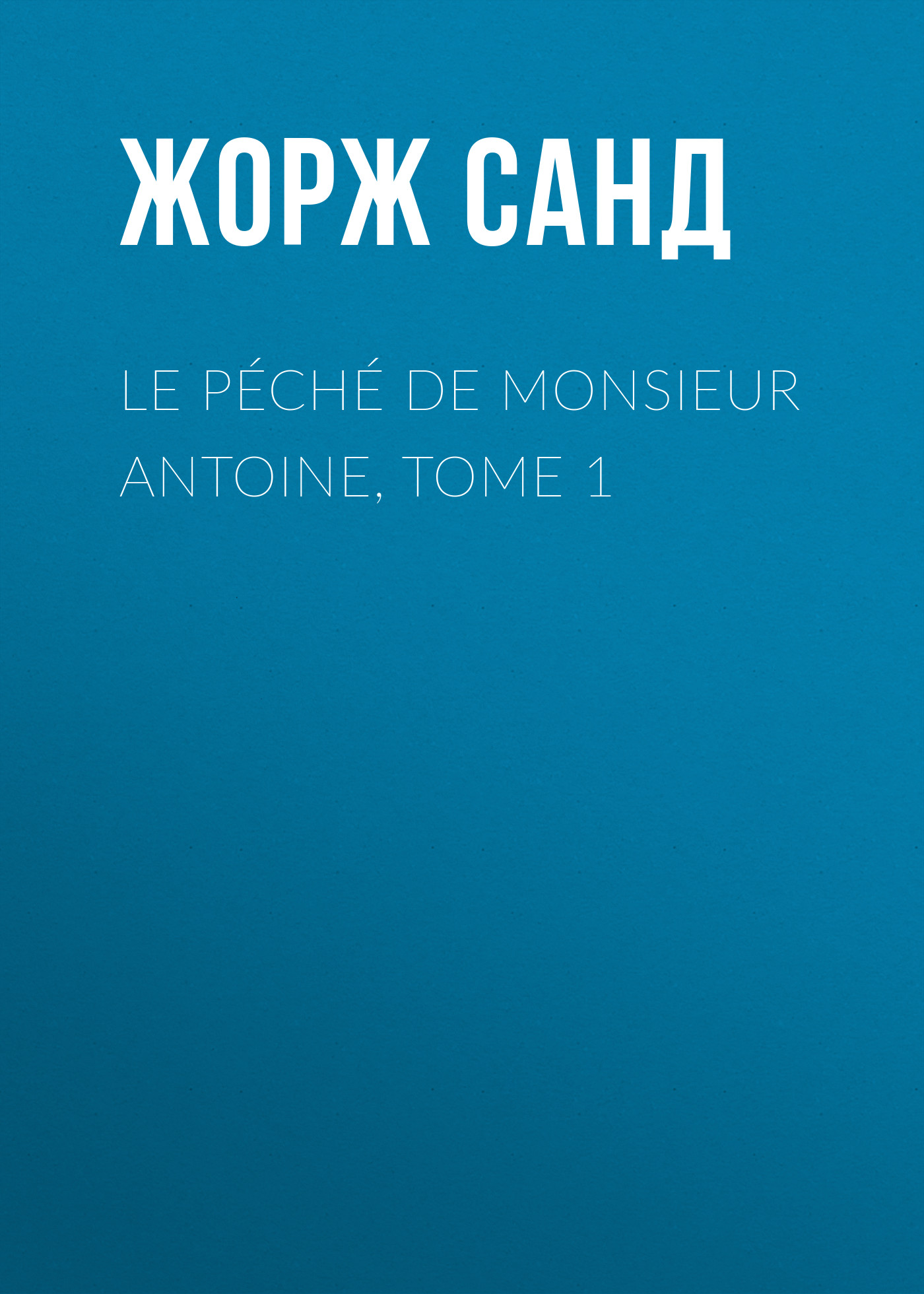 Книга Le péché de Monsieur Antoine, Tome 1 из серии , созданная Жорж Санд, может относится к жанру Литература 19 века, Зарубежная старинная литература, Зарубежная классика. Стоимость электронной книги Le péché de Monsieur Antoine, Tome 1 с идентификатором 25450796 составляет 0 руб.