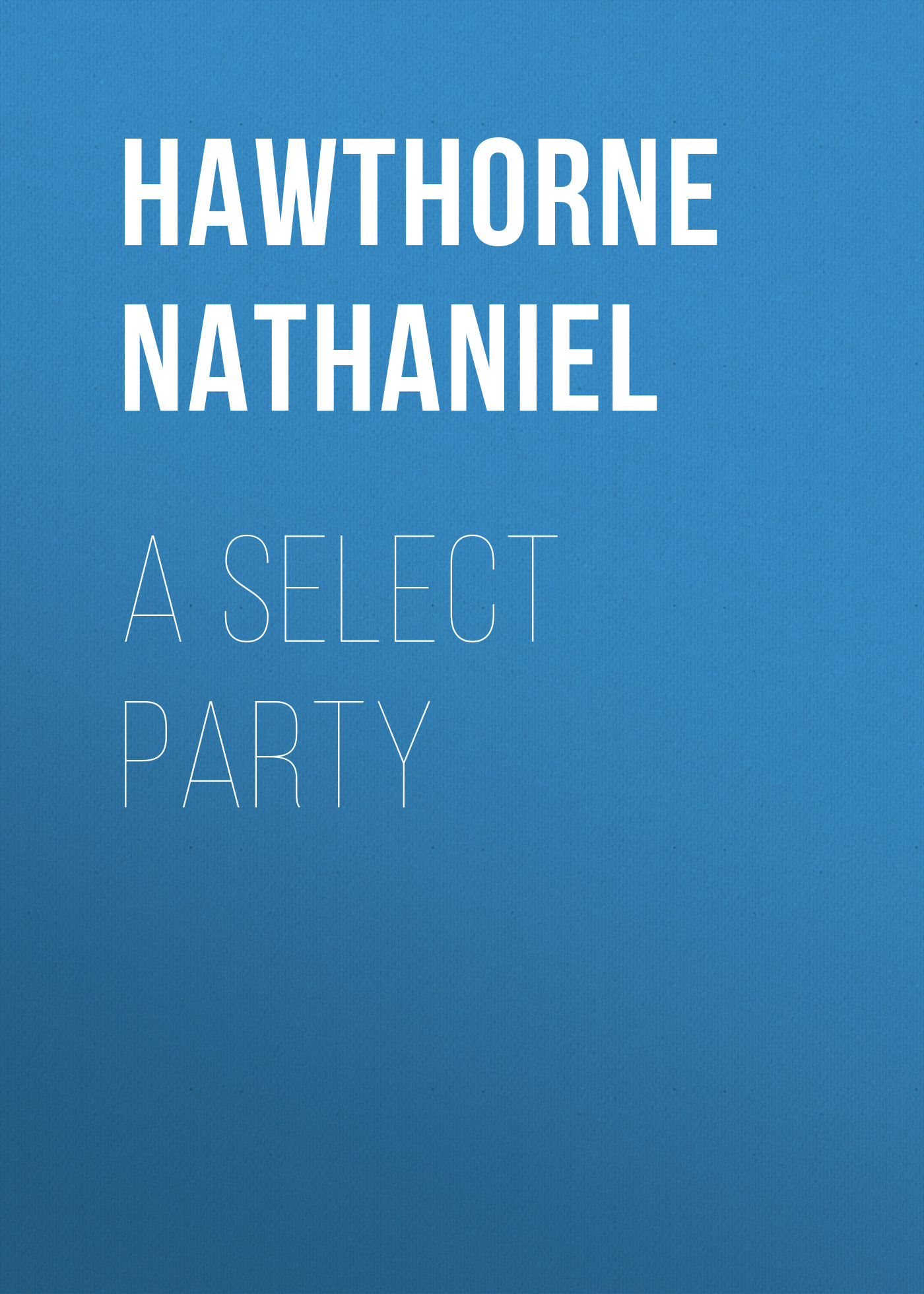 Книга A Select Party из серии , созданная Nathaniel Hawthorne, может относится к жанру Литература 19 века, Зарубежная старинная литература, Зарубежная классика. Стоимость электронной книги A Select Party с идентификатором 25560892 составляет 0 руб.