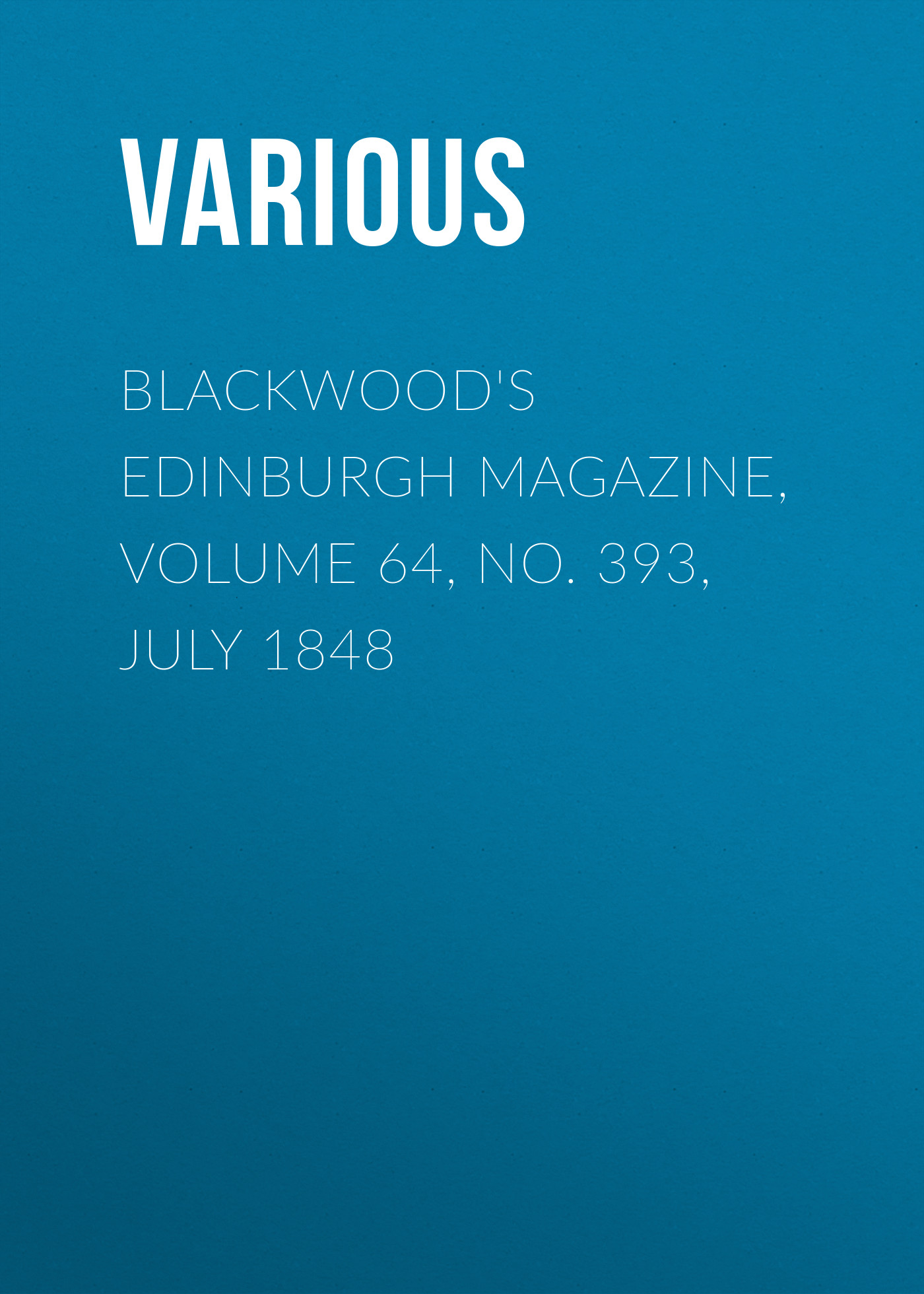 Blackwood's Edinburgh Magazine, Volume 64, No. 393, July 1848