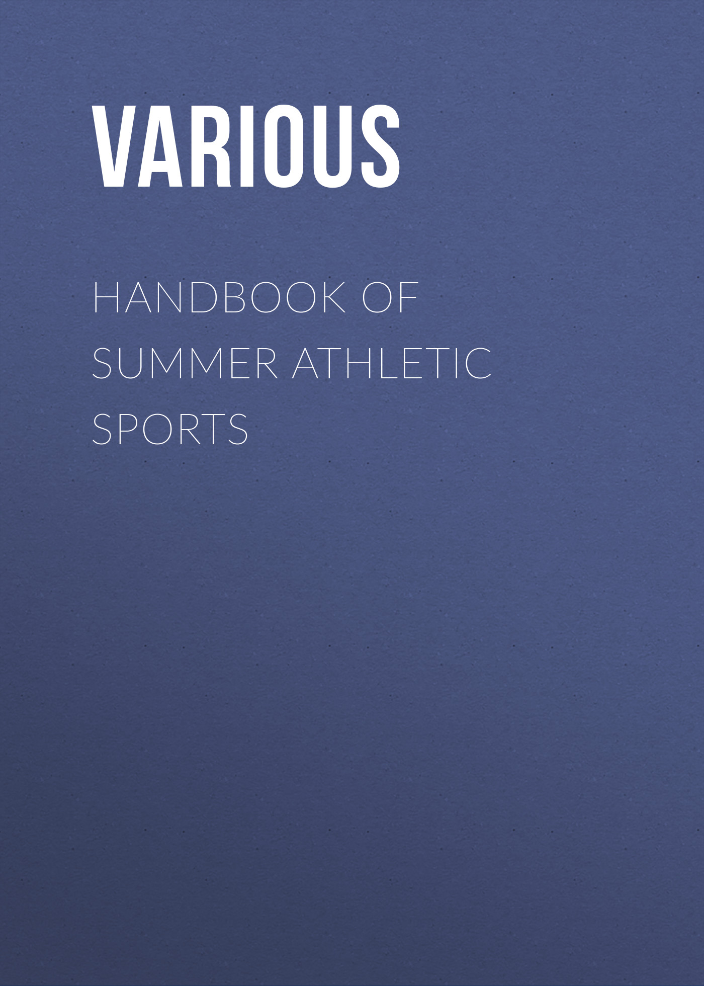 Книга Handbook of Summer Athletic Sports из серии , созданная  Various, может относится к жанру Спорт, фитнес, Зарубежная образовательная литература. Стоимость электронной книги Handbook of Summer Athletic Sports с идентификатором 25715596 составляет 0 руб.