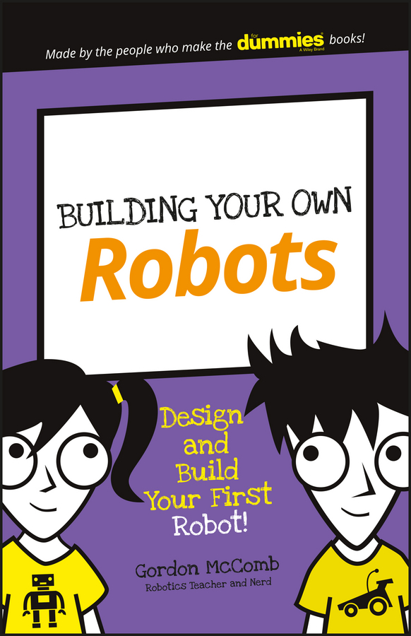 Building Your Own Robots. Design and Build Your First Robot!