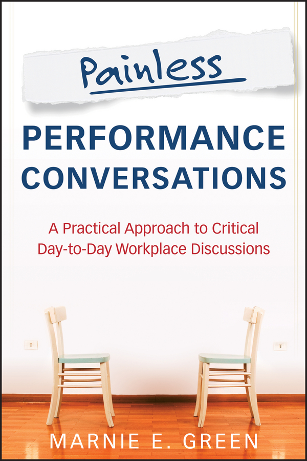 Painless Performance Conversations. A Practical Approach to Critical Day-to-Day Workplace Discussions