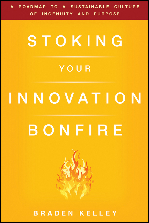 Stoking Your Innovation Bonfire. A Roadmap to a Sustainable Culture of Ingenuity and Purpose