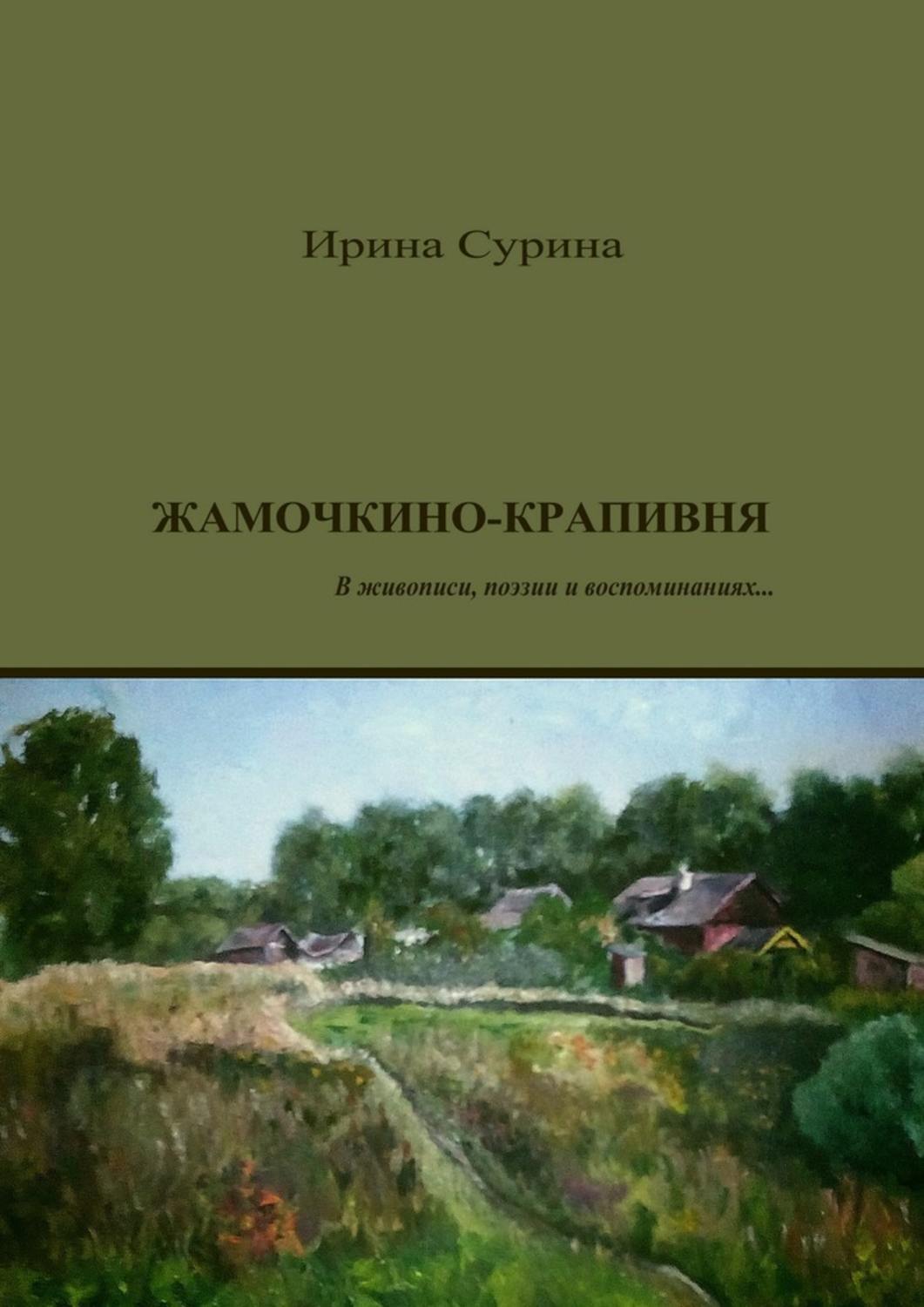 Книга Жамочкино-Крапивня. В живописи, поэзии и воспоминаниях… из серии , созданная Ирина Сурина, может относится к жанру Публицистика: прочее. Стоимость электронной книги Жамочкино-Крапивня. В живописи, поэзии и воспоминаниях… с идентификатором 28744398 составляет 120.00 руб.