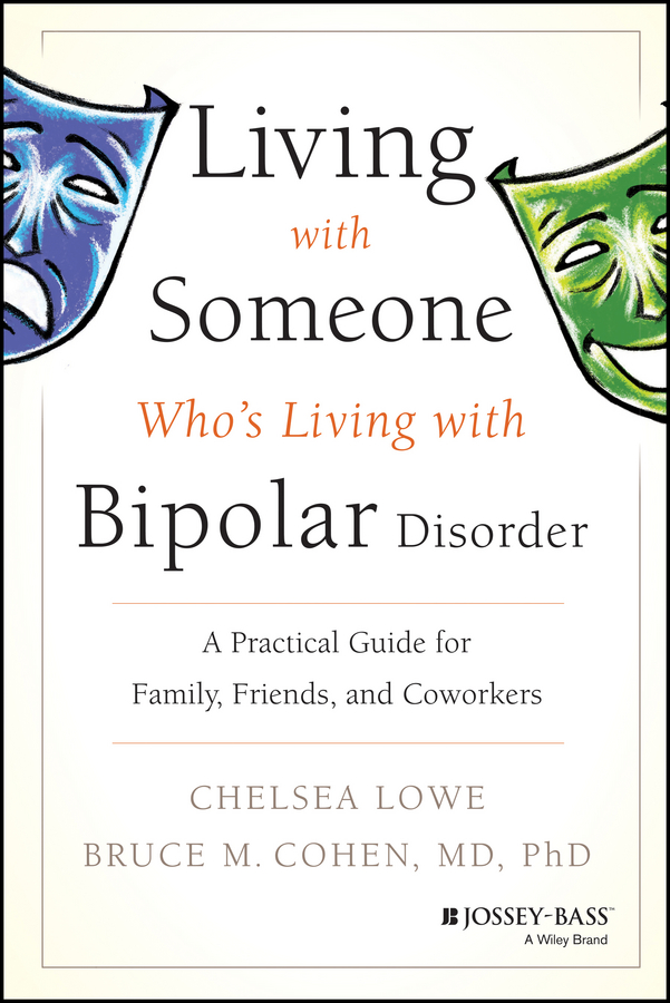 Living With Someone Who's Living With Bipolar Disorder. A Practical Guide for Family, Friends, and Coworkers