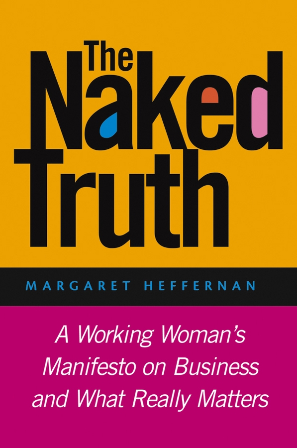 The Naked Truth. A Working Woman's Manifesto on Business and What Really Matters