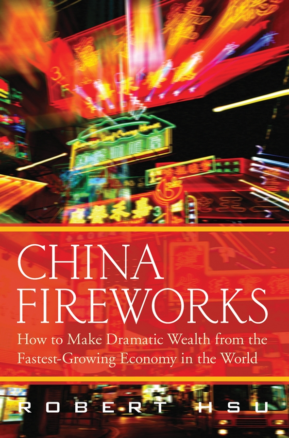 China Fireworks. How to Make Dramatic Wealth from the Fastest-Growing Economy in the World