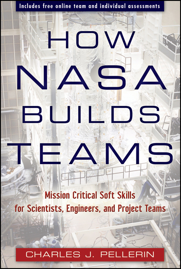 How NASA Builds Teams. Mission Critical Soft Skills for Scientists, Engineers, and Project Teams