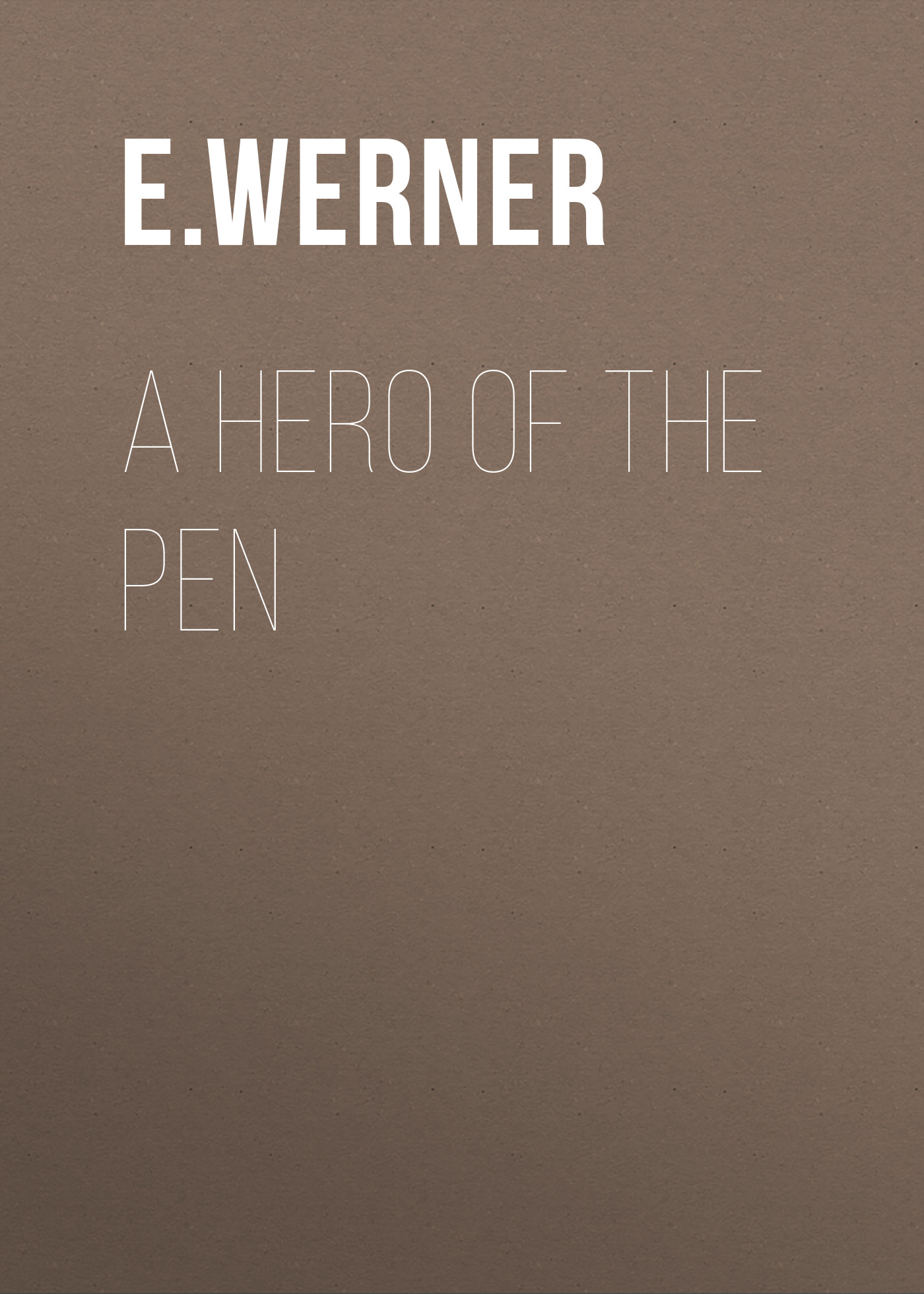 Книга A Hero of the Pen из серии , созданная E. Werner, может относится к жанру Зарубежная классика, Зарубежная старинная литература. Стоимость электронной книги A Hero of the Pen с идентификатором 34337594 составляет 0 руб.