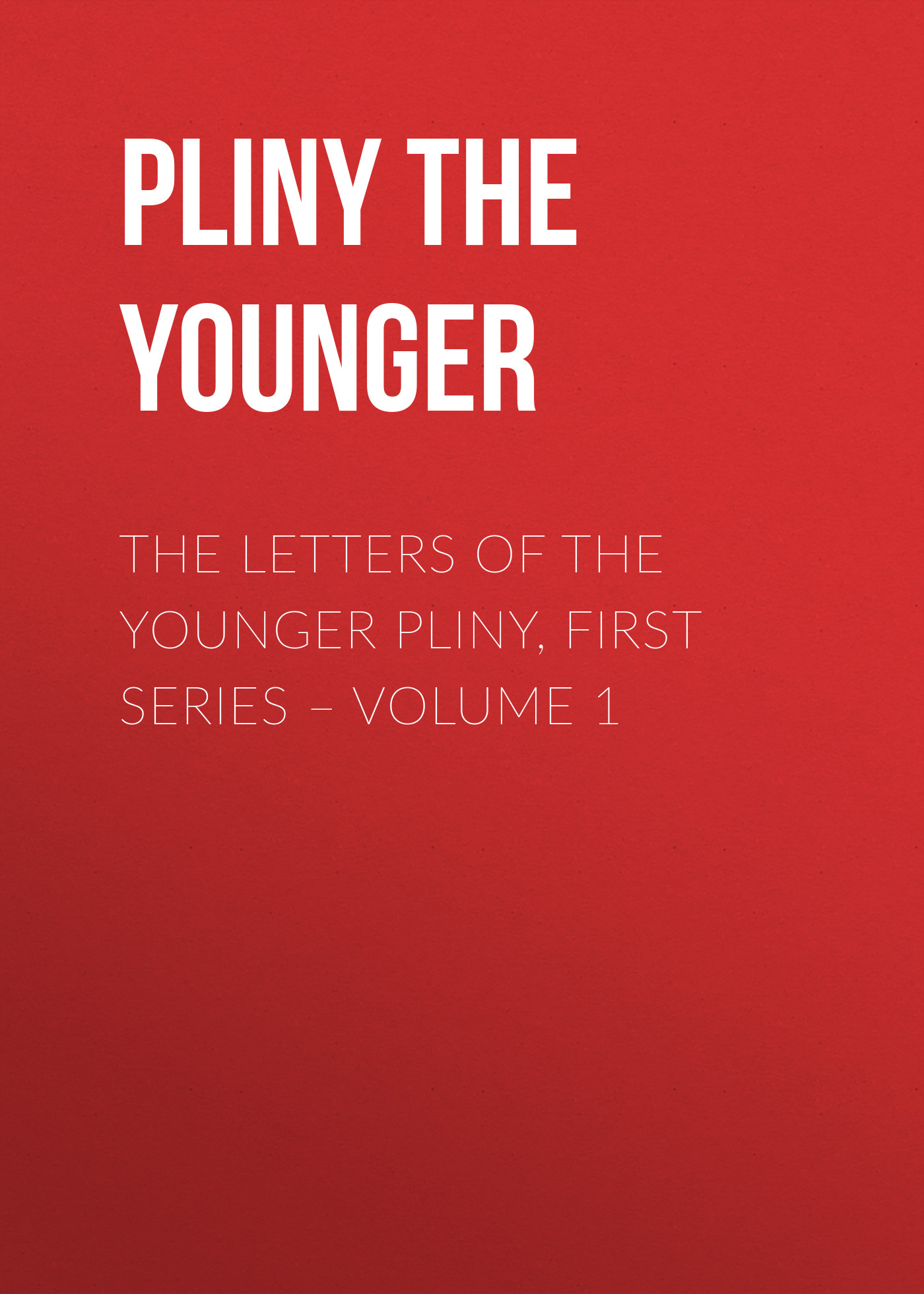 The Letters of the Younger Pliny, First Series– Volume 1