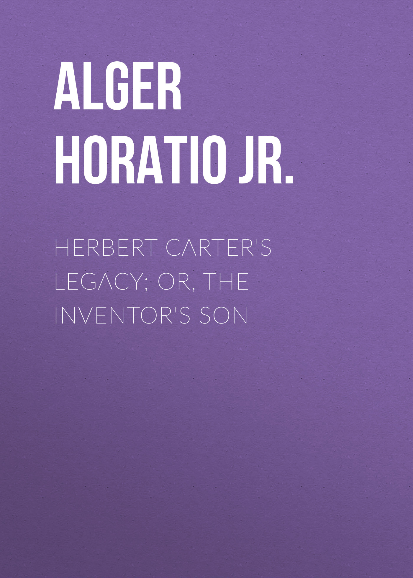 Книга Herbert Carter's Legacy; Or, the Inventor's Son из серии , созданная Horatio Alger, может относится к жанру Зарубежные детские книги, Литература 19 века, Зарубежная старинная литература, Зарубежная классика. Стоимость электронной книги Herbert Carter's Legacy; Or, the Inventor's Son с идентификатором 34839590 составляет 0 руб.