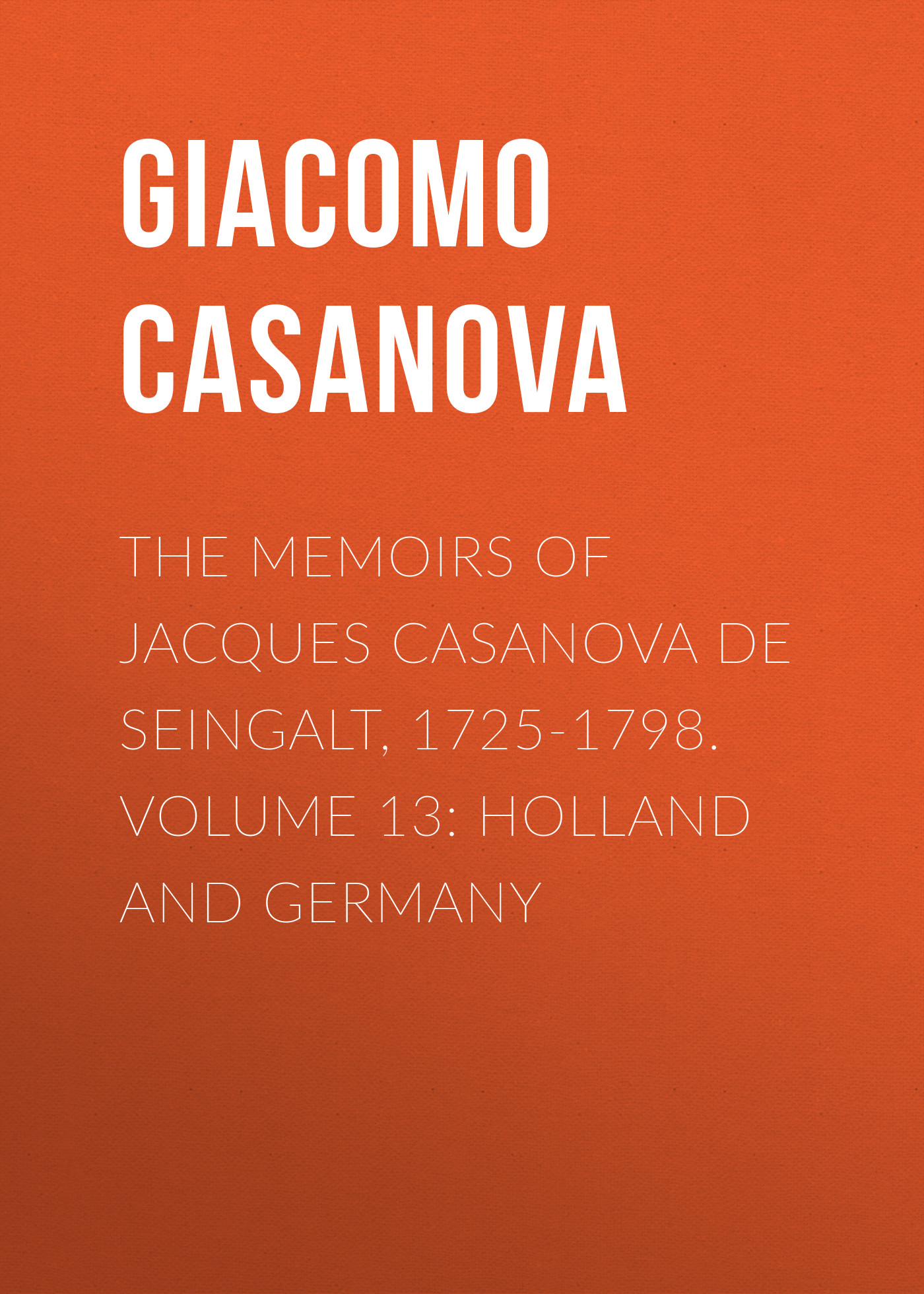 Книга The Memoirs of Jacques Casanova de Seingalt, 1725-1798. Volume 13: Holland and Germany из серии , созданная Giacomo Casanova, может относится к жанру Биографии и Мемуары, История, Зарубежная образовательная литература, Зарубежная старинная литература, Зарубежная классика. Стоимость электронной книги The Memoirs of Jacques Casanova de Seingalt, 1725-1798. Volume 13: Holland and Germany с идентификатором 34840190 составляет 0 руб.