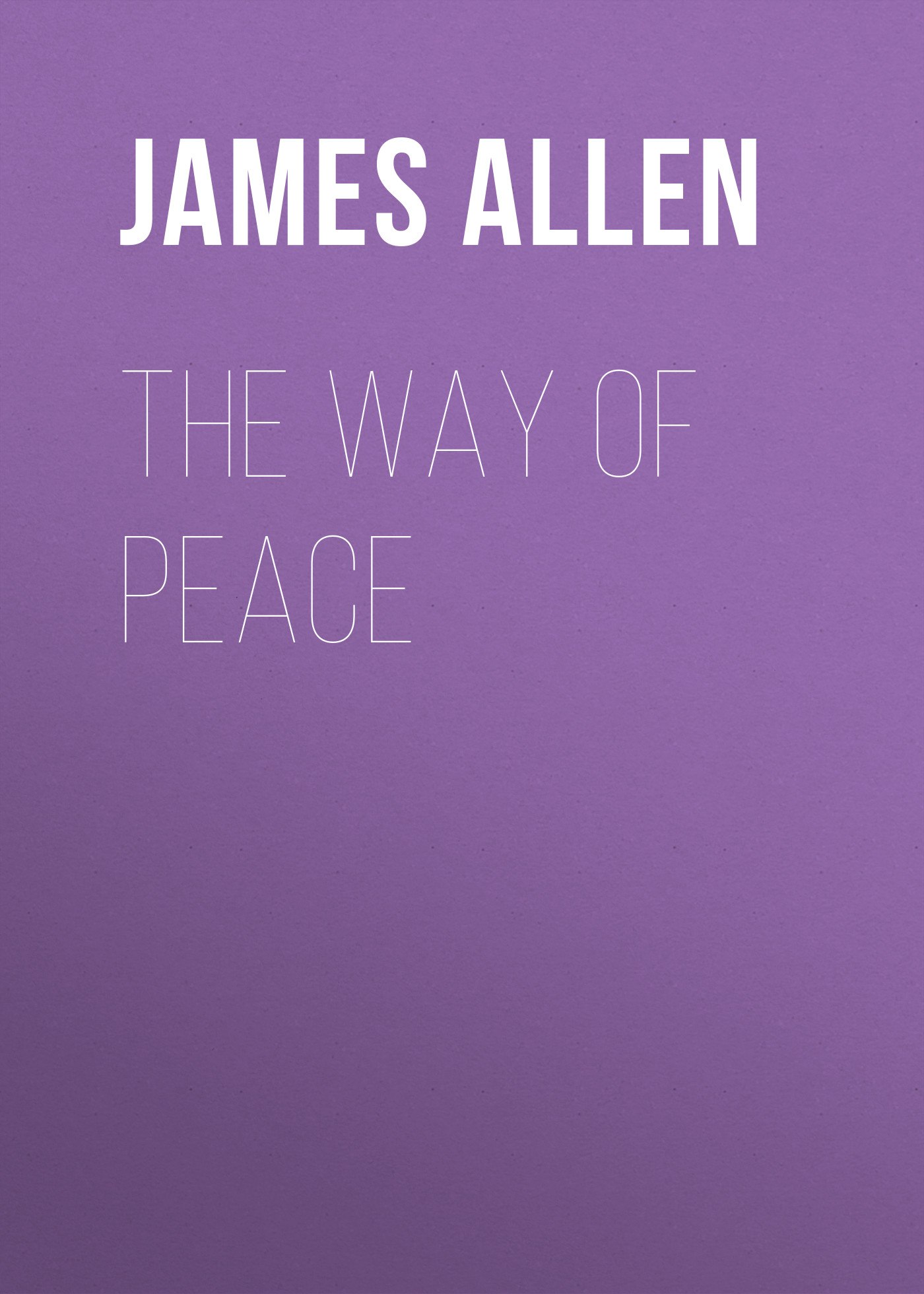 Книга The Way of Peace из серии , созданная James Allen, может относится к жанру Зарубежная классика, Философия, Зарубежная психология, Зарубежная старинная литература. Стоимость электронной книги The Way of Peace с идентификатором 34840798 составляет 0 руб.