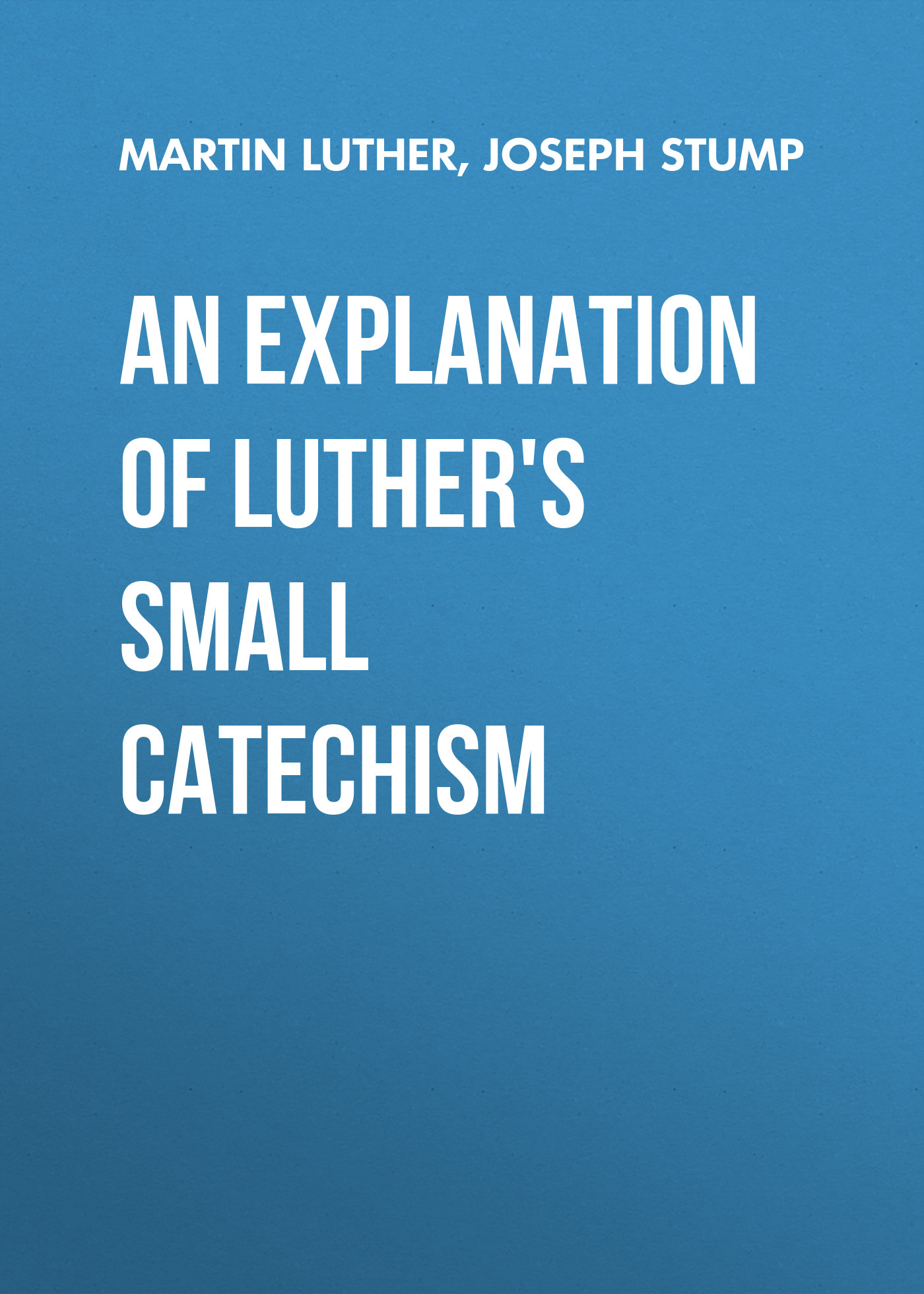 Книга An Explanation of Luther's Small Catechism из серии , созданная Joseph Stump, Martin Luther, может относится к жанру Зарубежная классика, Зарубежная эзотерическая и религиозная литература, Философия, Зарубежная психология, Зарубежная старинная литература. Стоимость электронной книги An Explanation of Luther's Small Catechism с идентификатором 35006393 составляет 0 руб.