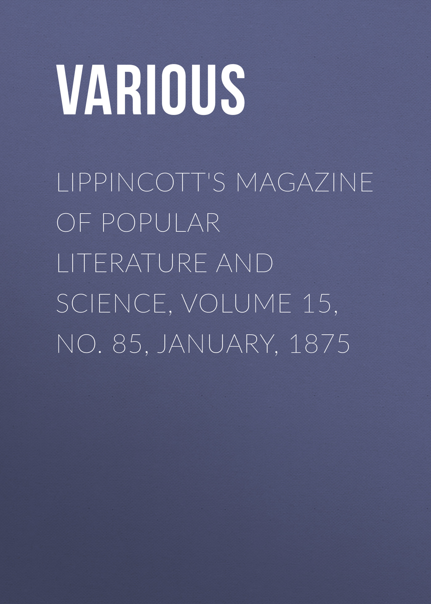 Книга Lippincott's Magazine of Popular Literature and Science, Volume 15, No. 85, January, 1875 из серии , созданная  Various, может относится к жанру Зарубежная старинная литература, Журналы, Зарубежная образовательная литература. Стоимость электронной книги Lippincott's Magazine of Popular Literature and Science, Volume 15, No. 85, January, 1875 с идентификатором 35493191 составляет 0 руб.