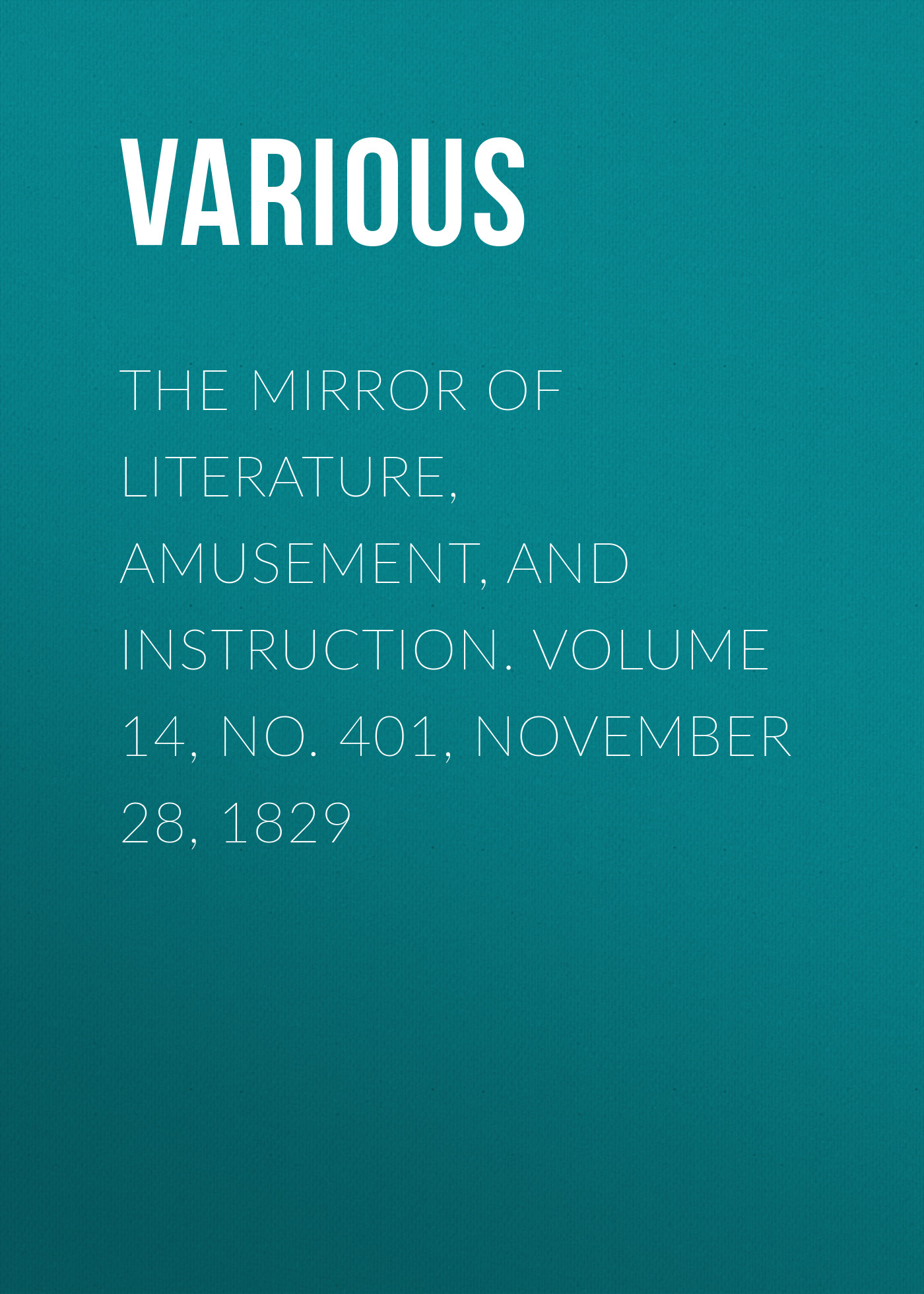 Книга The Mirror of Literature, Amusement, and Instruction. Volume 14, No. 401, November 28, 1829 из серии , созданная  Various, может относится к жанру Зарубежная старинная литература, Журналы, Развлечения, Зарубежная образовательная литература. Стоимость электронной книги The Mirror of Literature, Amusement, and Instruction. Volume 14, No. 401, November 28, 1829 с идентификатором 35499195 составляет 0 руб.