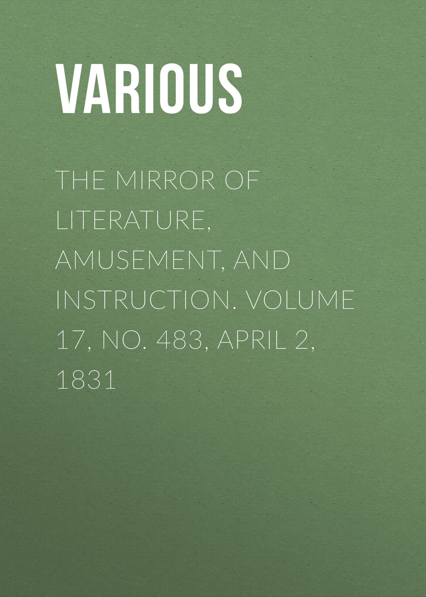 Книга The Mirror of Literature, Amusement, and Instruction. Volume 17, No. 483, April 2, 1831 из серии , созданная  Various, может относится к жанру Зарубежная старинная литература, Журналы, Развлечения, Зарубежная образовательная литература. Стоимость электронной книги The Mirror of Literature, Amusement, and Instruction. Volume 17, No. 483, April 2, 1831 с идентификатором 35504899 составляет 0 руб.