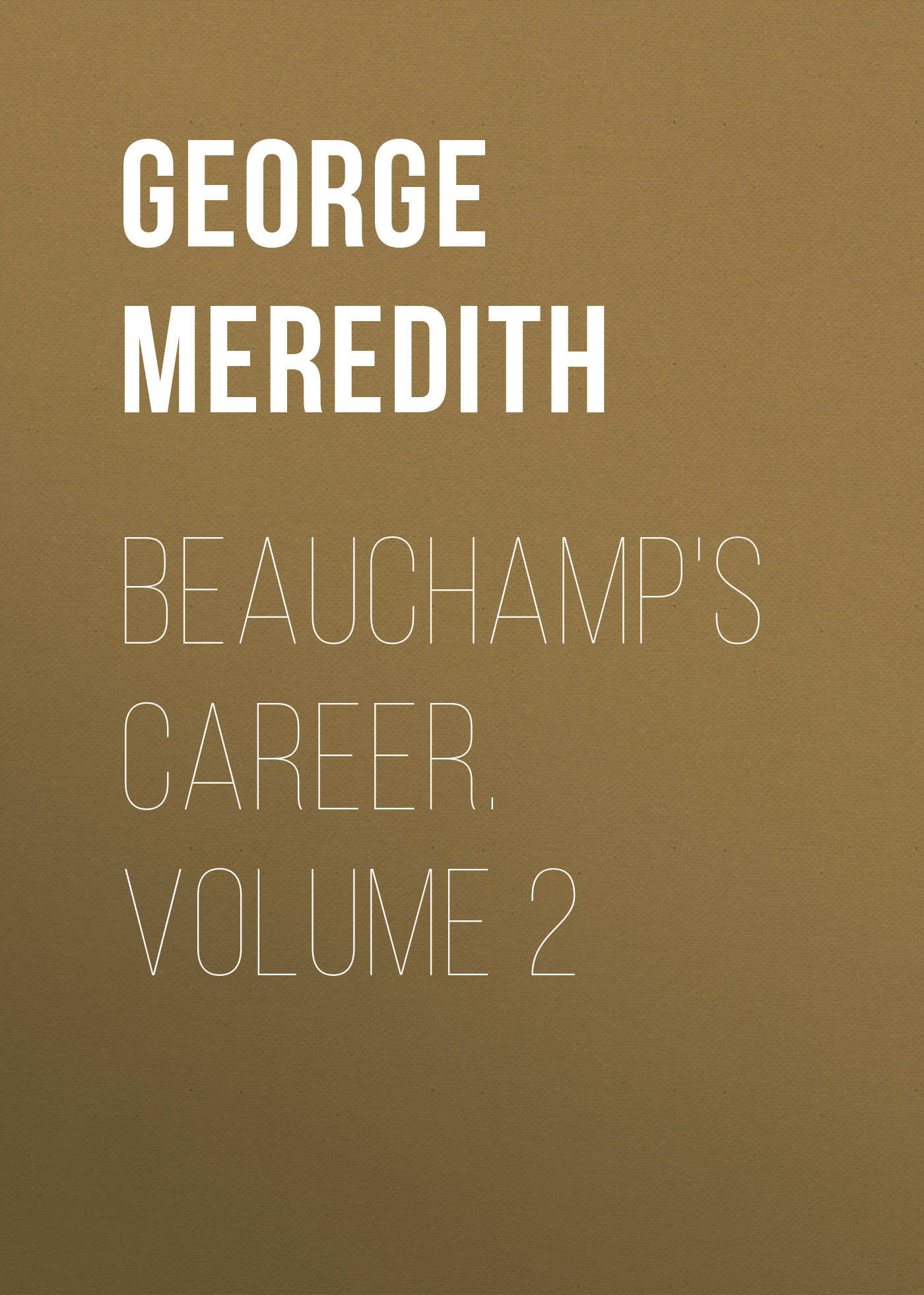 Книга Beauchamp's Career. Volume 2 из серии , созданная George Meredith, может относится к жанру Зарубежная классика, Литература 19 века, Зарубежная старинная литература. Стоимость электронной книги Beauchamp's Career. Volume 2 с идентификатором 36096293 составляет 0 руб.