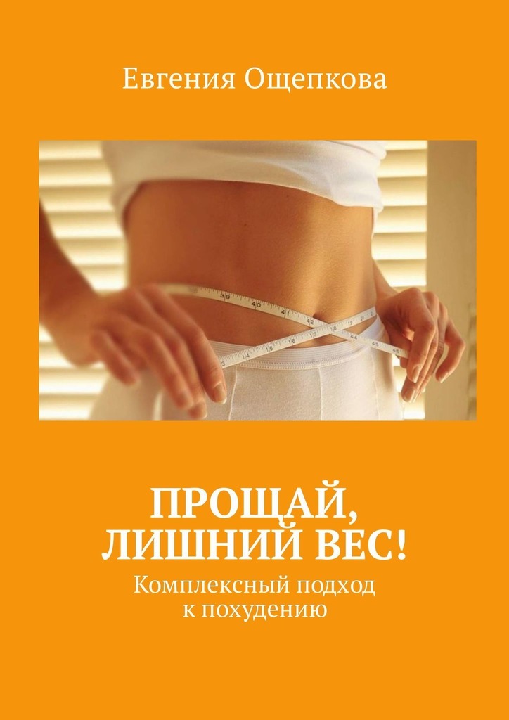 Евгения Ощепкова «Прощай, лишний вес! Комплексный подход к похудению»