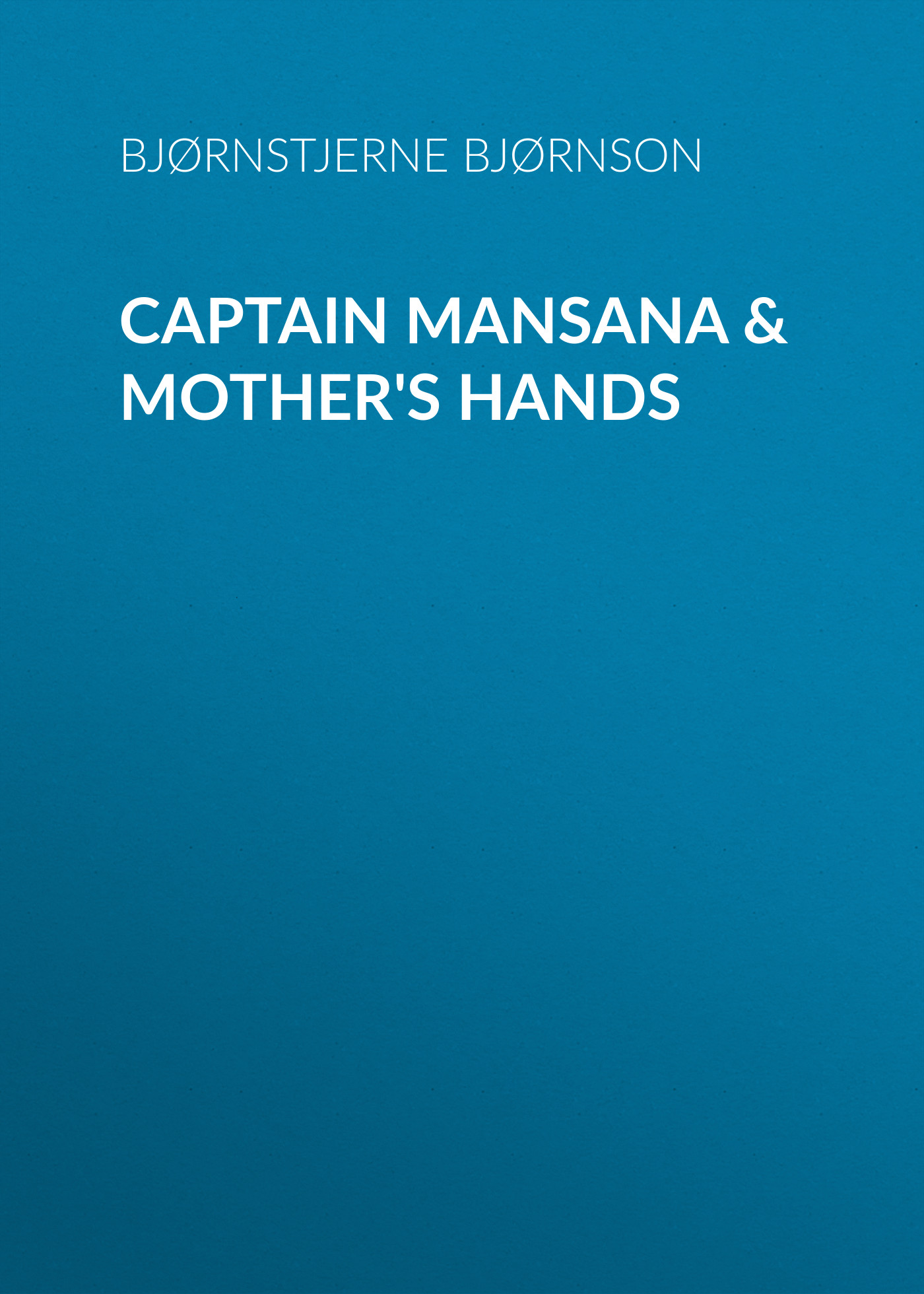 Книга Captain Mansana & Mother's Hands из серии , созданная Bjørnstjerne Bjørnson, может относится к жанру Зарубежная классика, Зарубежная старинная литература. Стоимость электронной книги Captain Mansana & Mother's Hands с идентификатором 36363798 составляет 0 руб.