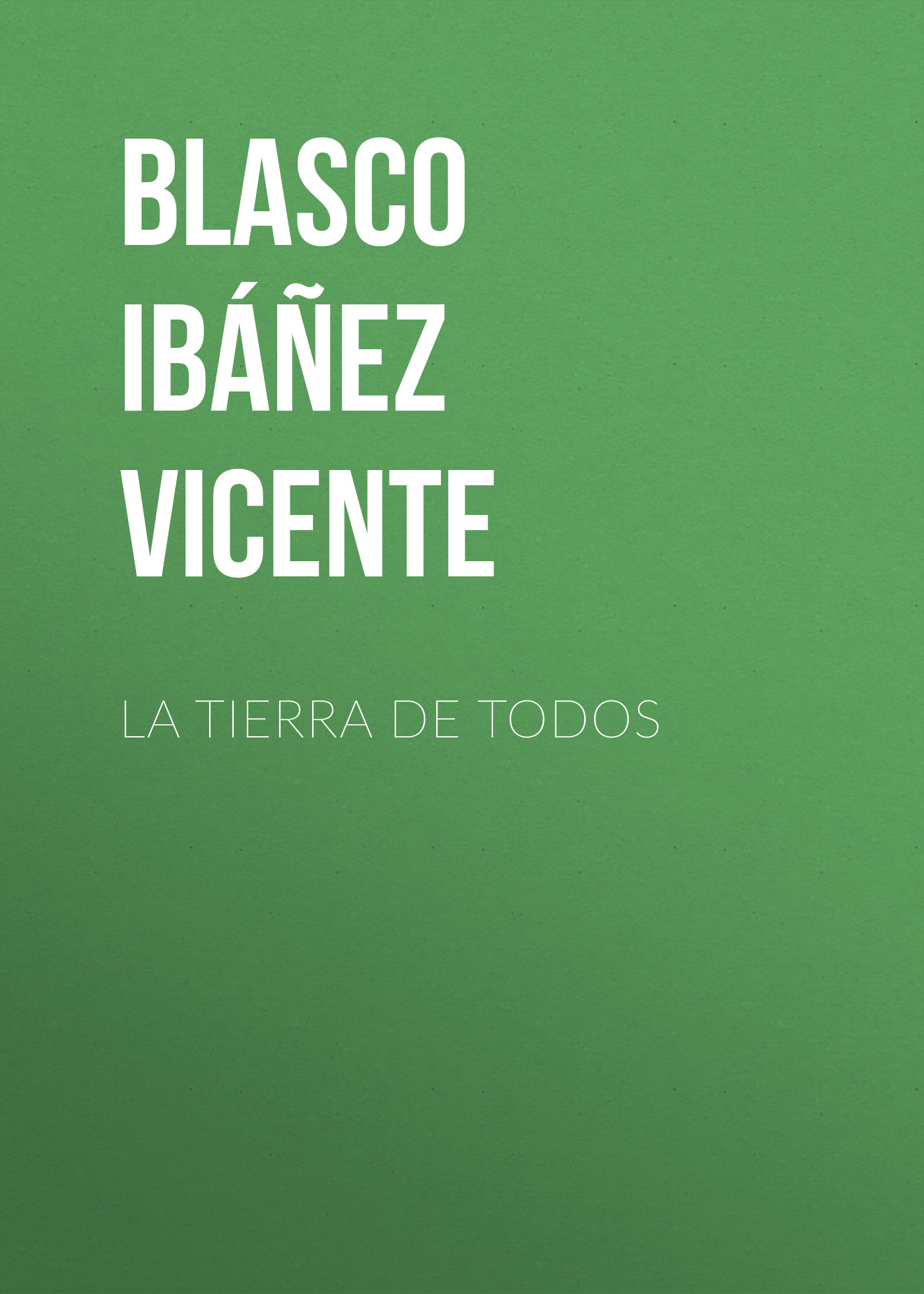 Книга La Tierra de Todos из серии , созданная Vicente Blasco Ibáñez, может относится к жанру Зарубежная классика, Зарубежная старинная литература. Стоимость электронной книги La Tierra de Todos с идентификатором 36364094 составляет 0 руб.
