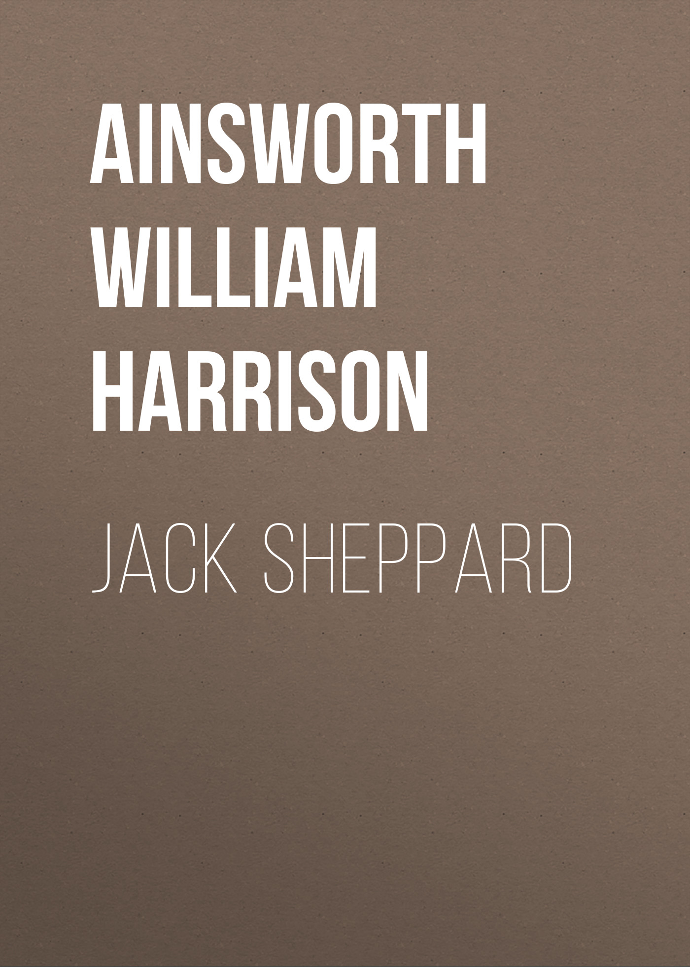 Книга Jack Sheppard из серии , созданная William Ainsworth, может относится к жанру Зарубежная классика, Литература 19 века, Европейская старинная литература. Стоимость электронной книги Jack Sheppard с идентификатором 36365398 составляет 0 руб.