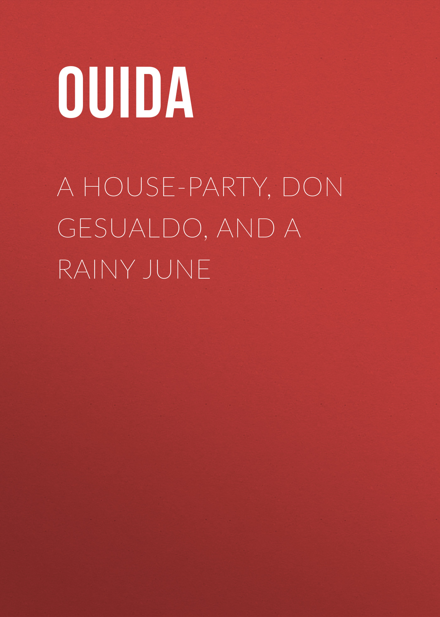 Книга A House-Party, Don Gesualdo, and A Rainy June из серии , созданная  Ouida, может относится к жанру Зарубежная классика, Литература 19 века, Зарубежная старинная литература. Стоимость электронной книги A House-Party, Don Gesualdo, and A Rainy June с идентификатором 36366494 составляет 0 руб.