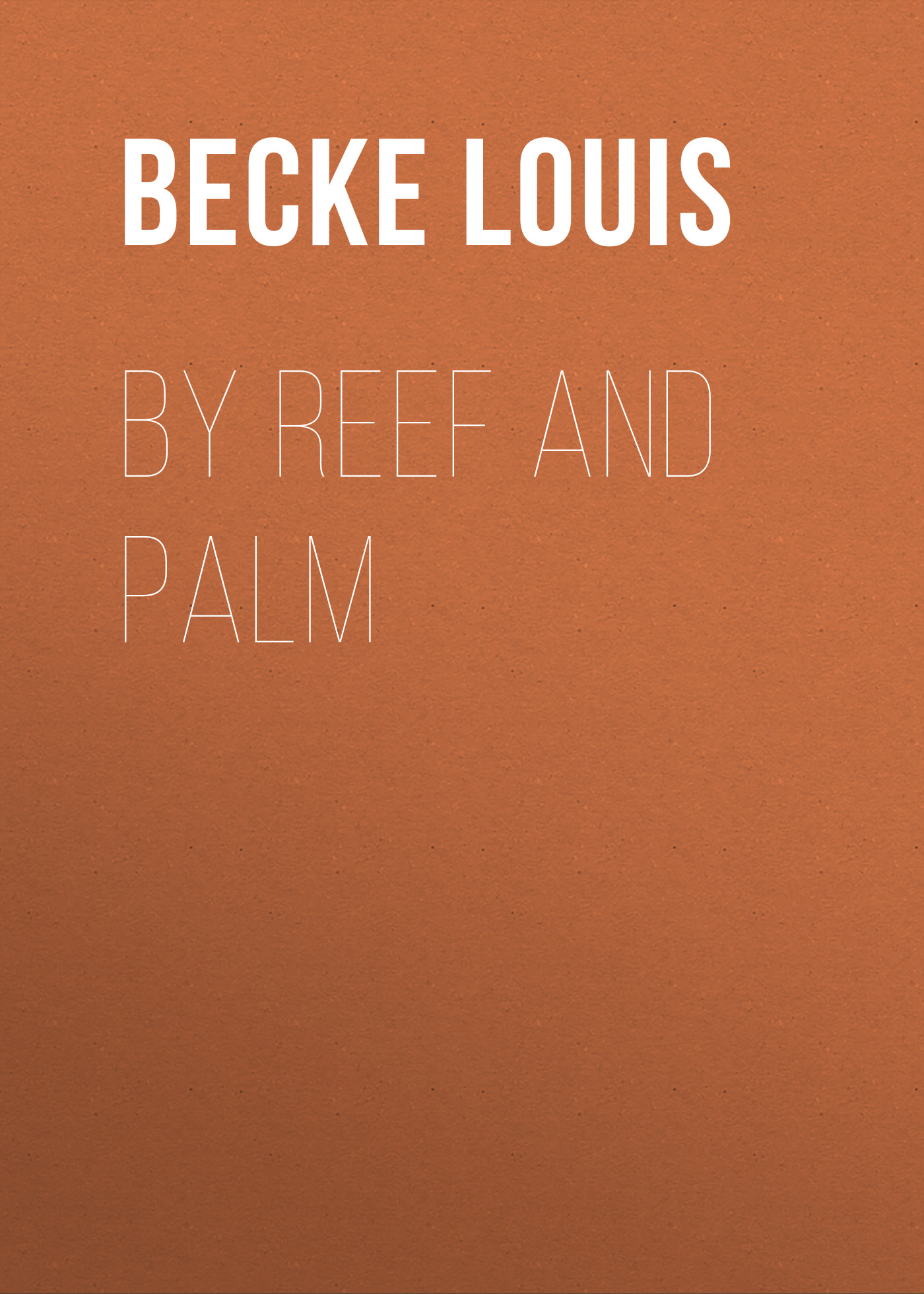 Книга By Reef and Palm из серии , созданная Louis Becke, может относится к жанру Зарубежная классика, Литература 19 века, Зарубежная старинная литература. Стоимость электронной книги By Reef and Palm с идентификатором 36366694 составляет 0 руб.